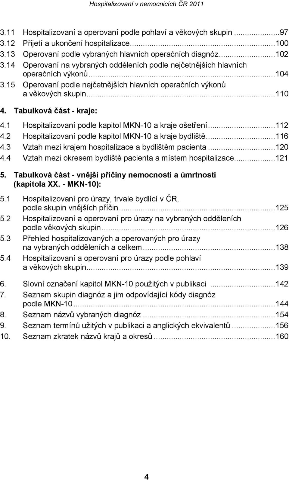 Tabulková část - kraje: 4.1 Hospitalizovaní podle kapitol MKN-10 a kraje ošetření...112 4.2 Hospitalizovaní podle kapitol MKN-10 a kraje bydliště...116 4.