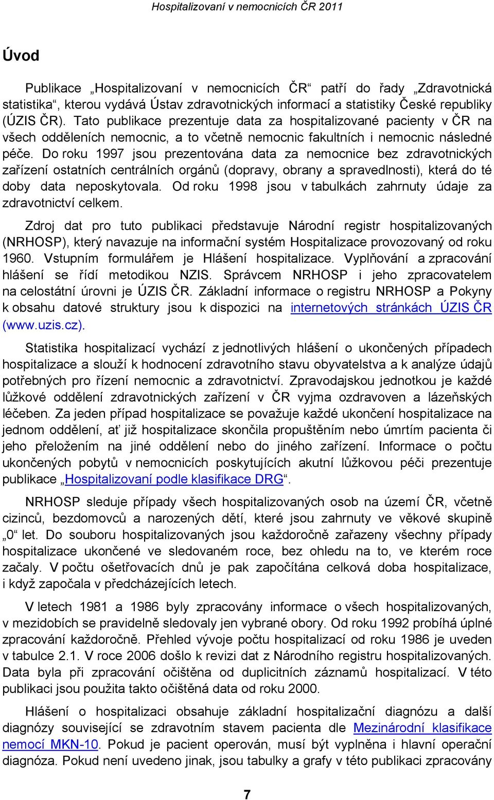 Do roku 1997 jsou prezentována data za nemocnice bez zdravotnických zařízení ostatních centrálních orgánů (dopravy, obrany a spravedlnosti), která do té doby data neposkytovala.