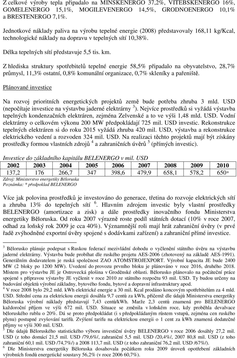 Z hlediska struktury spotřebitelů tepelné energie 58,5% připadalo na obyvatelstvo, 28,7% průmysl, 11,3% ostatní, 0,8% komunální organizace, 0,7% skleníky a pařeniště.