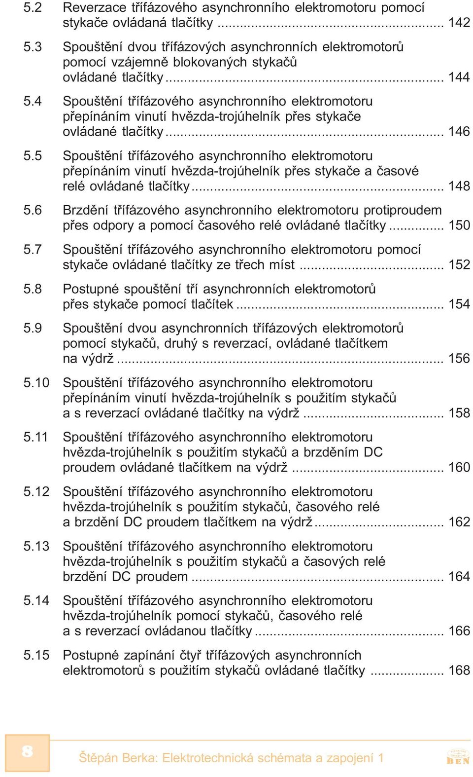 4 Spouštìní tøífázového asynchronního elektromotoru pøepínáním vinutí hvìzda-trojúhelník pøes stykaèe ovládané tlaèítky... 146 5.