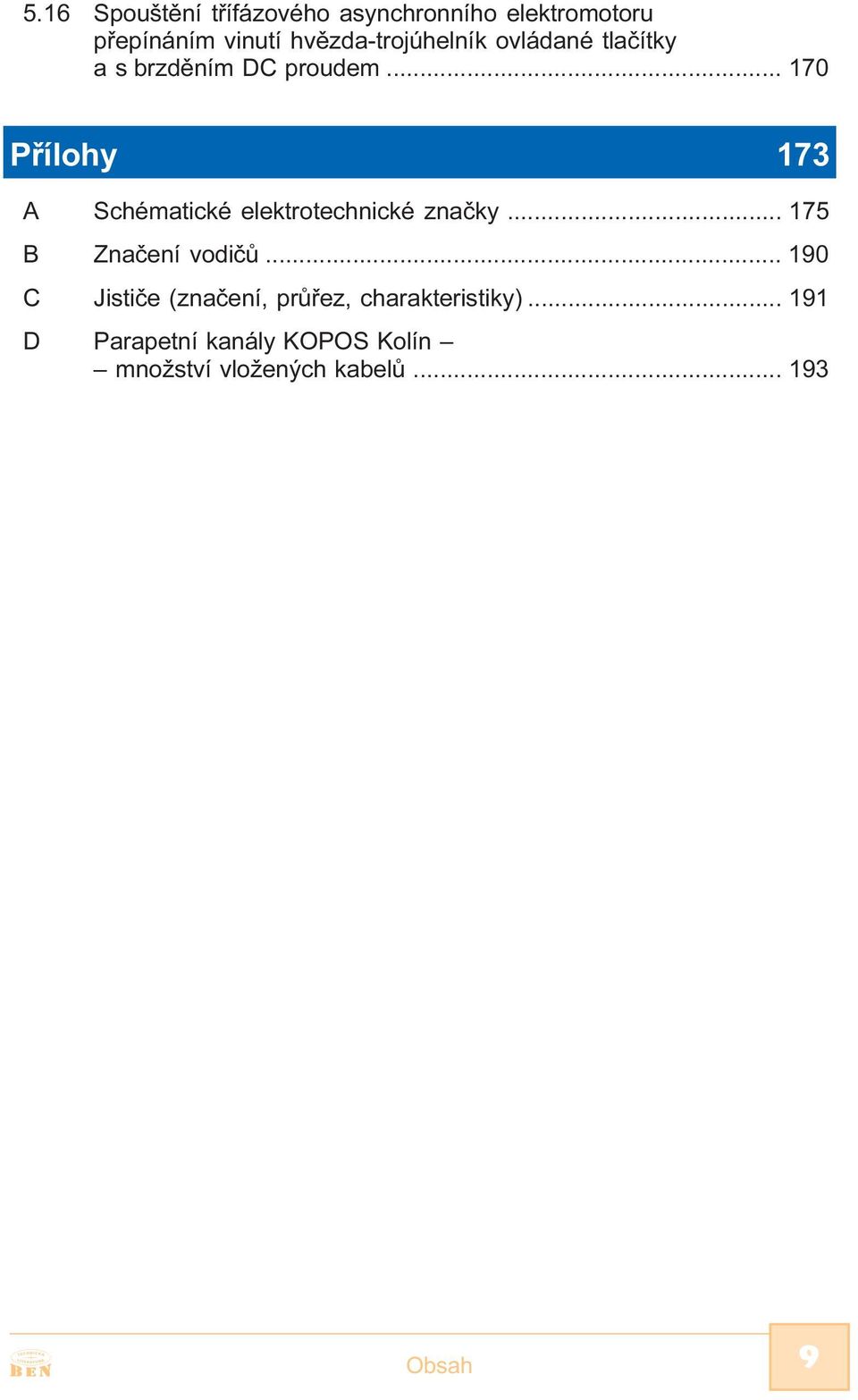 .. 170 Pøílohy 173 A Schématické elektrotechnické znaèky... 175 B Znaèení vodièù.