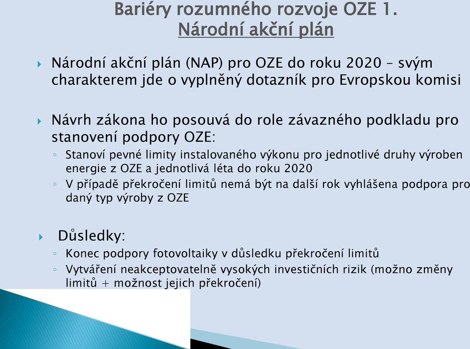 role závazného podkladu pro stanovení podpory OZE: Stanoví pevné limity instalovaného výkonu pro jednotlivé druhy výroben energie z OZE a jednotlivá léta