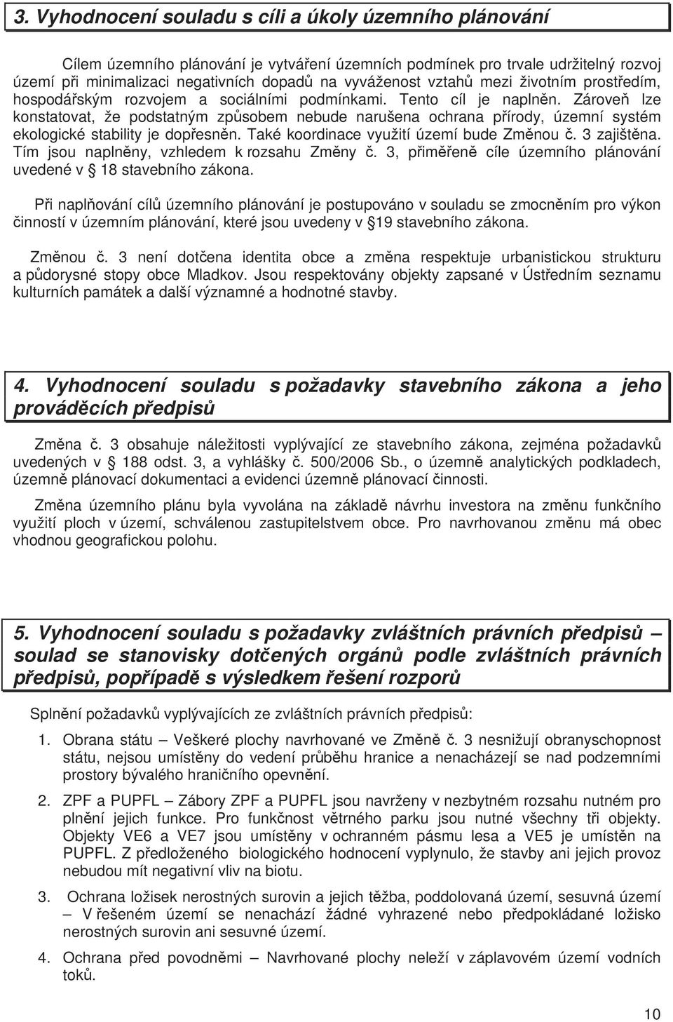 Zároveň lze konstatovat, že podstatným způsobem nebude narušena ochrana přírody, územní systém ekologické stability je dopřesněn. Také koordinace využití území bude Změnou č. 3 zajištěna.