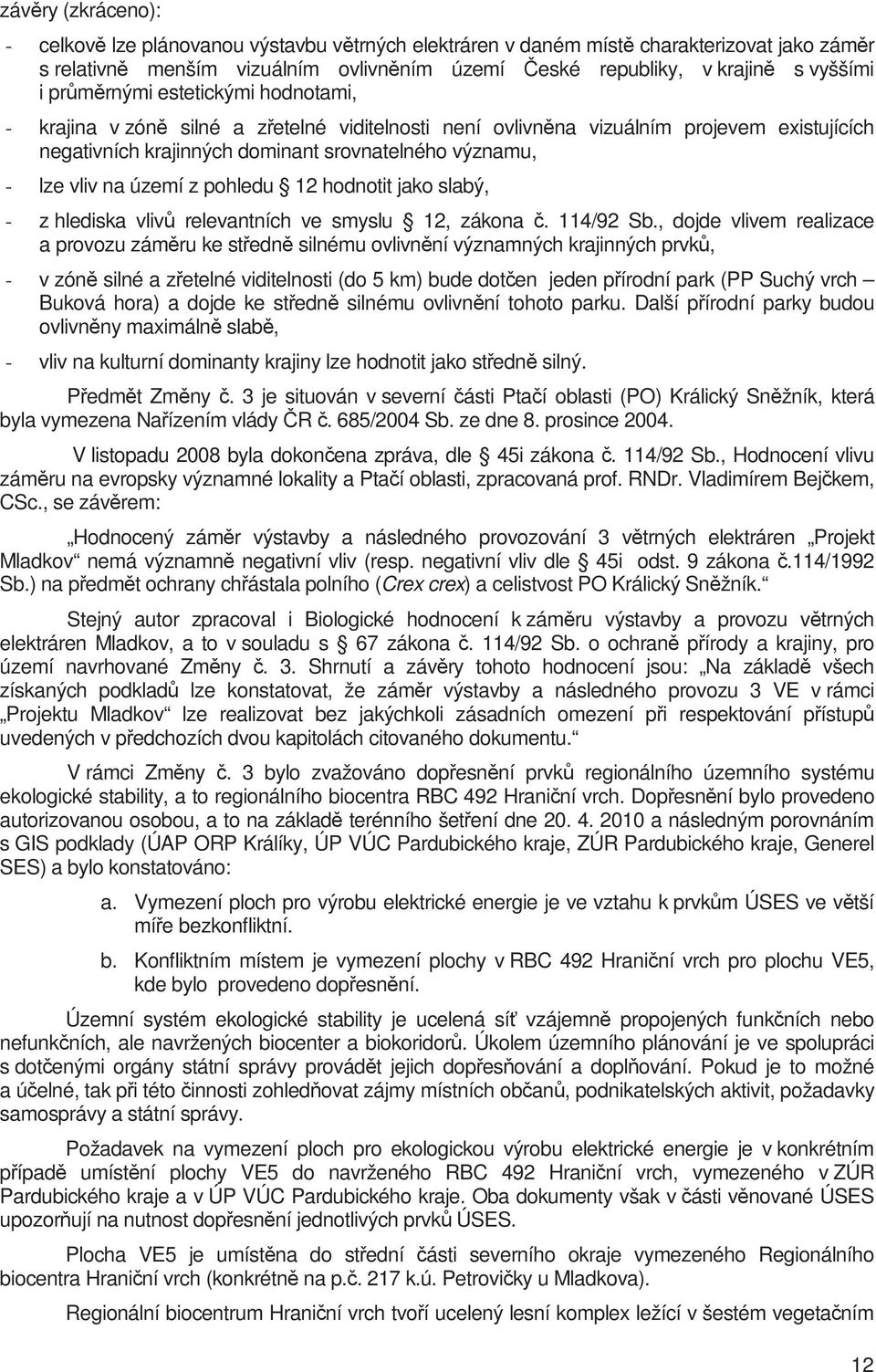 území z pohledu 12 hodnotit jako slabý, - z hlediska vlivů relevantních ve smyslu 12, zákona č. 114/92 Sb.