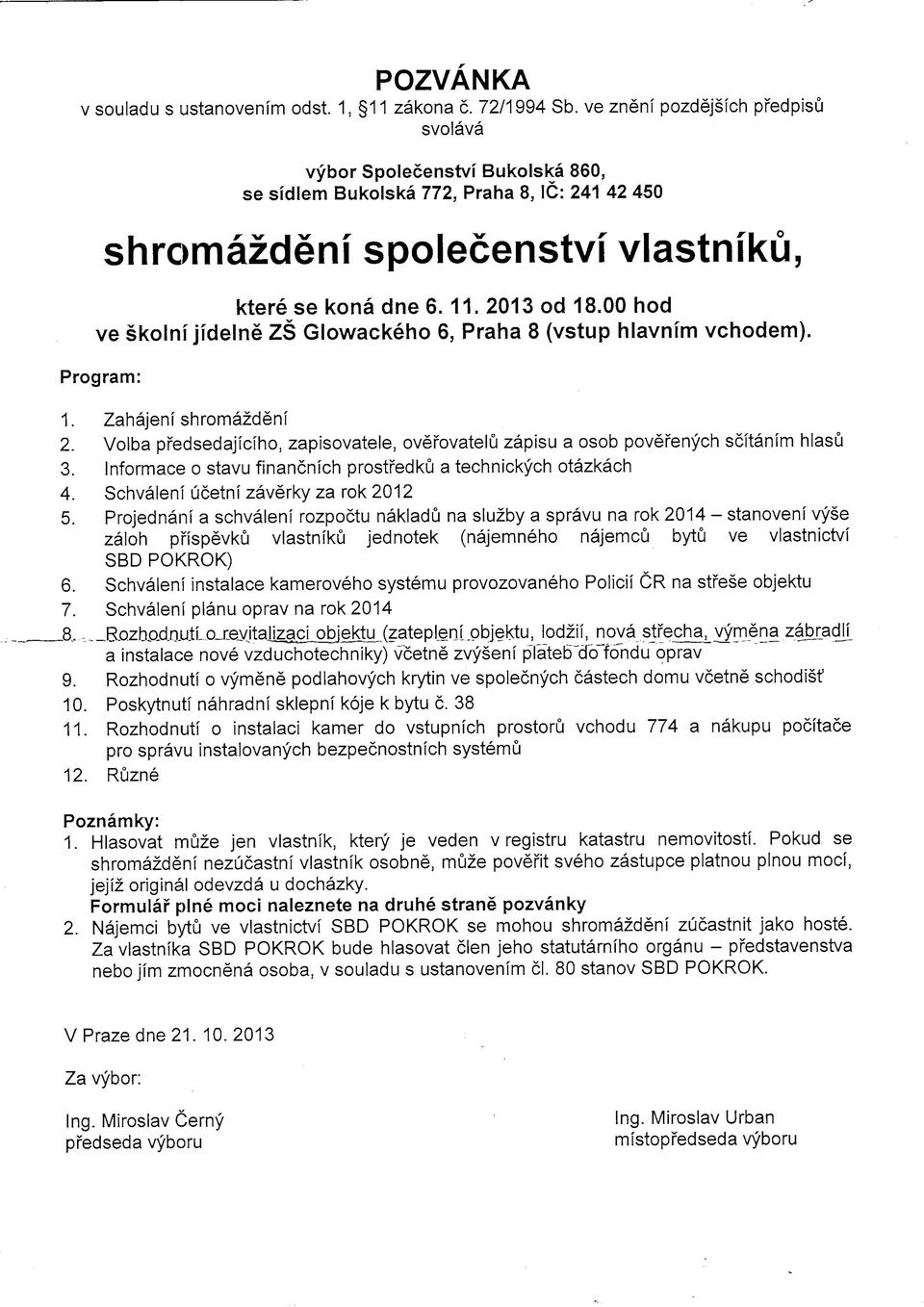 00 hod ve skolm jidelne ZS Glowackeho 6, Praha 8 (vstup hlavnim vchodem). Program: 1. Zahajeni shromazdeni 2. Volba pfedsedajiciho, zapisovatele, ovefovatelu zapisu a osob poverenych scitanim hlasu 3.