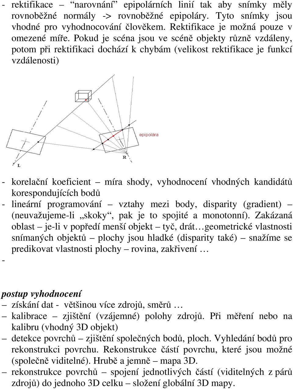 koespondjících bodů - lineání pogamování vztahy mezi body, dispaity gadient nevažjeme-li skoky, pak je to spojité a monotonní.