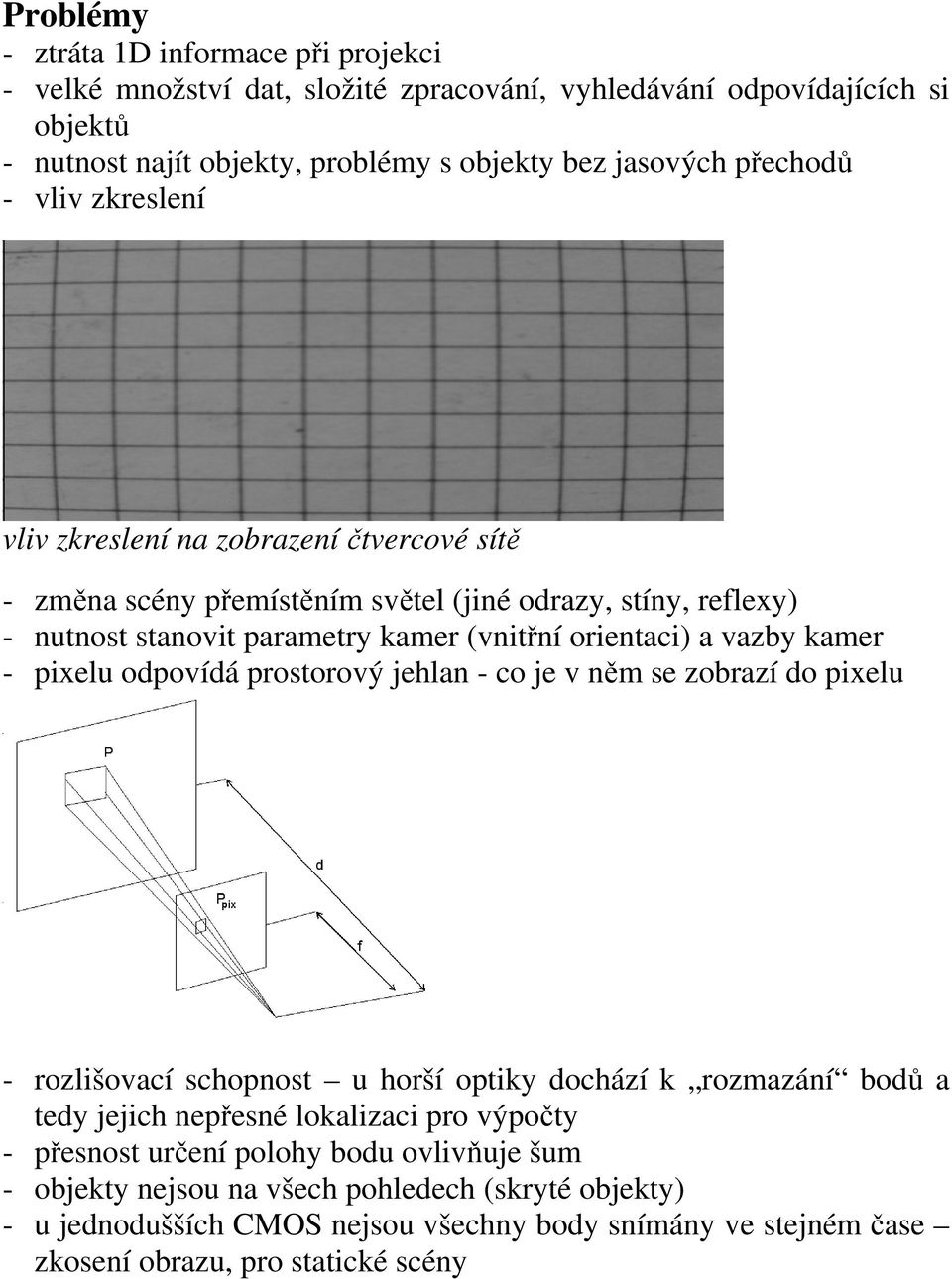 vazby kame - pixel odpovídá postoový jehlan - co je v něm se zobazí do pixel - ozlišovací schopnost hoší optiky dochází k ozmazání bodů a tedy jejich nepřesné lokalizaci po