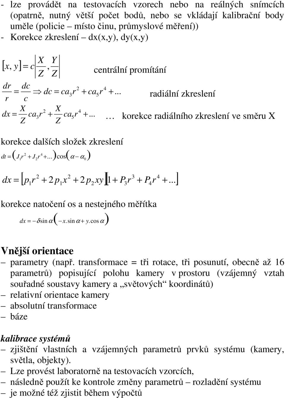 ..cosα α 0 2 2 3 4 [ p + 2 p x + 2 p xy][ 1+ P + P...] dx = 1 1 2 3 4 + koekce natočení os a nestejného měřítka dx = δ sin α x.sin + y.cos α α Vnější oientace paamety např.