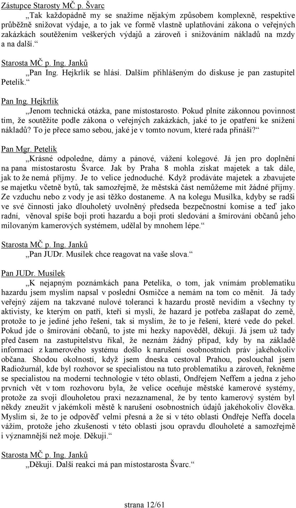 zároveň i snižováním nákladů na mzdy a na další. Pan Ing. Hejkrlík se hlásí. Dalším přihlášeným do diskuse je pan zastupitel Petelík. Pan Ing. Hejkrlík Jenom technická otázka, pane místostarosto.