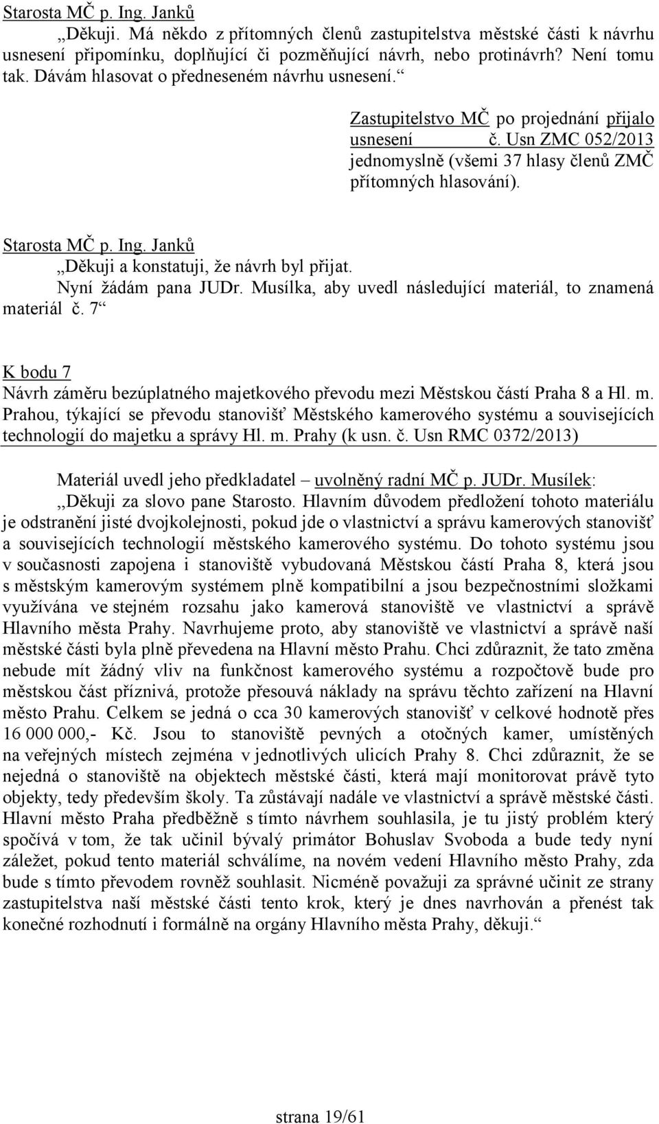 Děkuji a konstatuji, že návrh byl přijat. Nyní žádám pana JUDr. Musílka, aby uvedl následující materiál, to znamená materiál č.