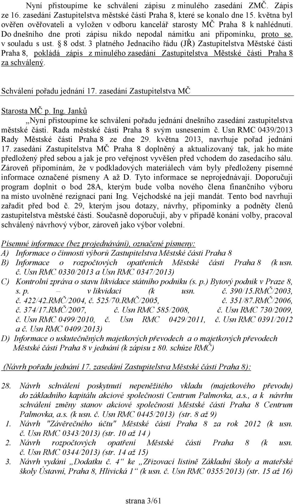 3 platného Jednacího řádu (JŘ) Zastupitelstva Městské části Praha 8, pokládá zápis z minulého zasedání Zastupitelstva Městské části Praha 8 za schválený. Schválení pořadu jednání 17.