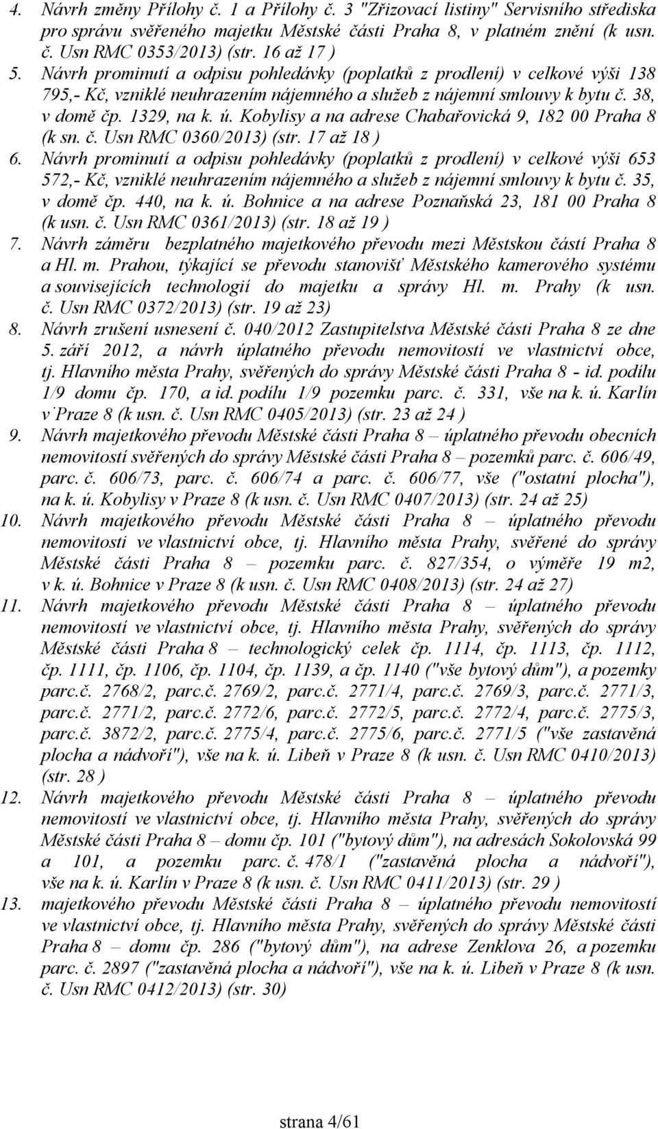 Kobylisy a na adrese Chabařovická 9, 182 00 Praha 8 (k sn. č. Usn RMC 0360/2013) (str. 17 až 18 ) 6.