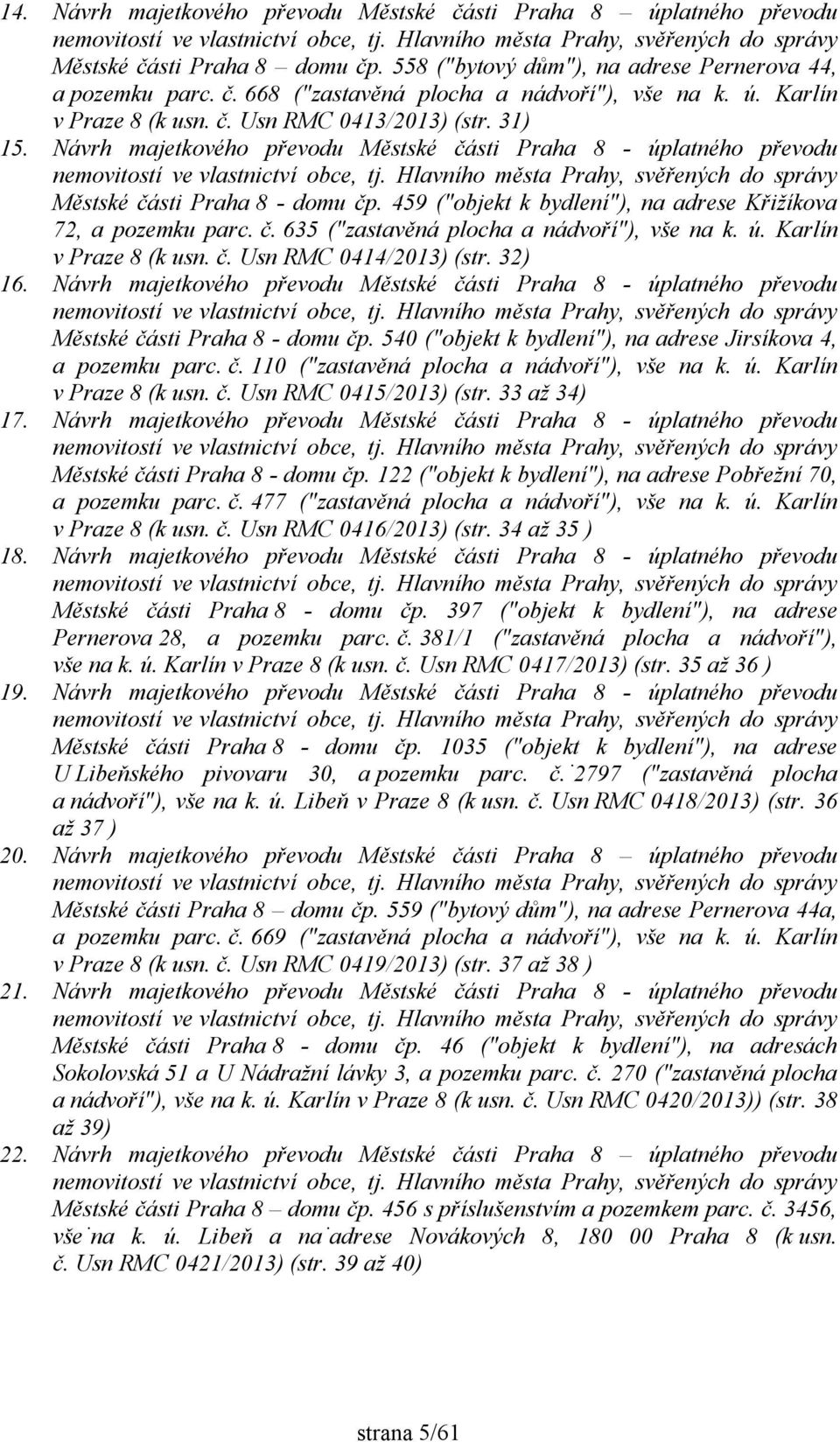 Návrh majetkového převodu Městské části Praha 8 - úplatného převodu nemovitostí ve vlastnictví obce, tj. Hlavního města Prahy, svěřených do správy Městské části Praha 8 - domu čp.