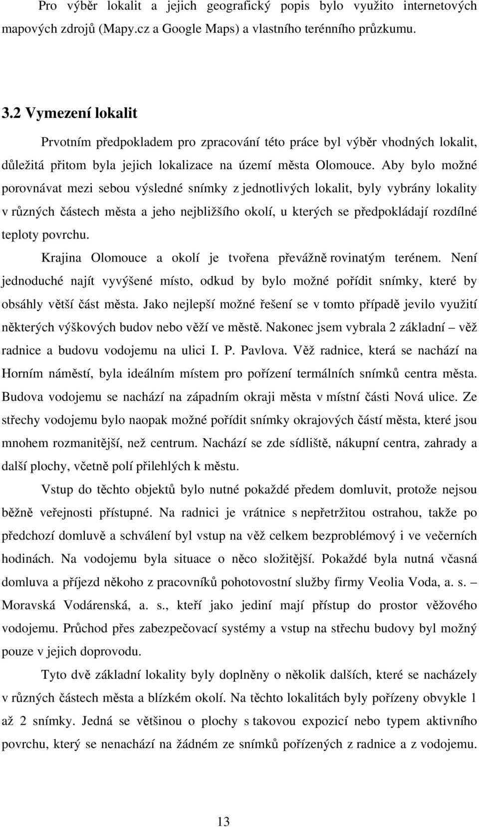 Aby bylo možné porovnávat mezi sebou výsledné snímky z jednotlivých lokalit, byly vybrány lokality v různých částech města a jeho nejbližšího okolí, u kterých se předpokládají rozdílné teploty