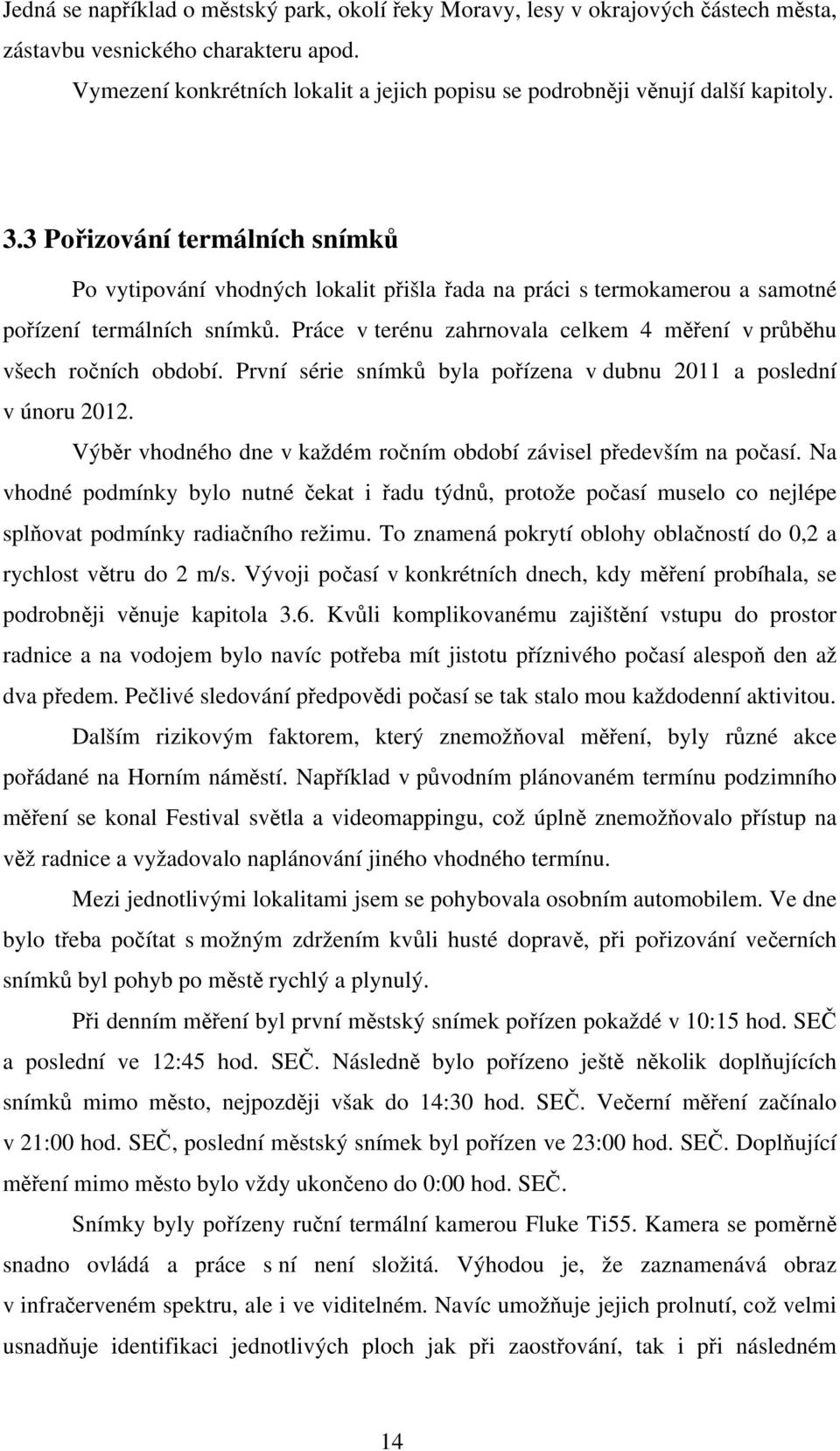 3 Pořizování termálních snímků Po vytipování vhodných lokalit přišla řada na práci s termokamerou a samotné pořízení termálních snímků.