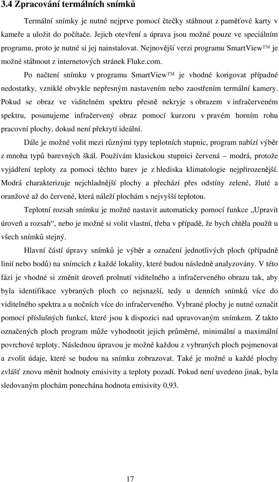 Po načtení snímku v programu SmartView je vhodné korigovat případné nedostatky, vzniklé obvykle nepřesným nastavením nebo zaostřením termální kamery.