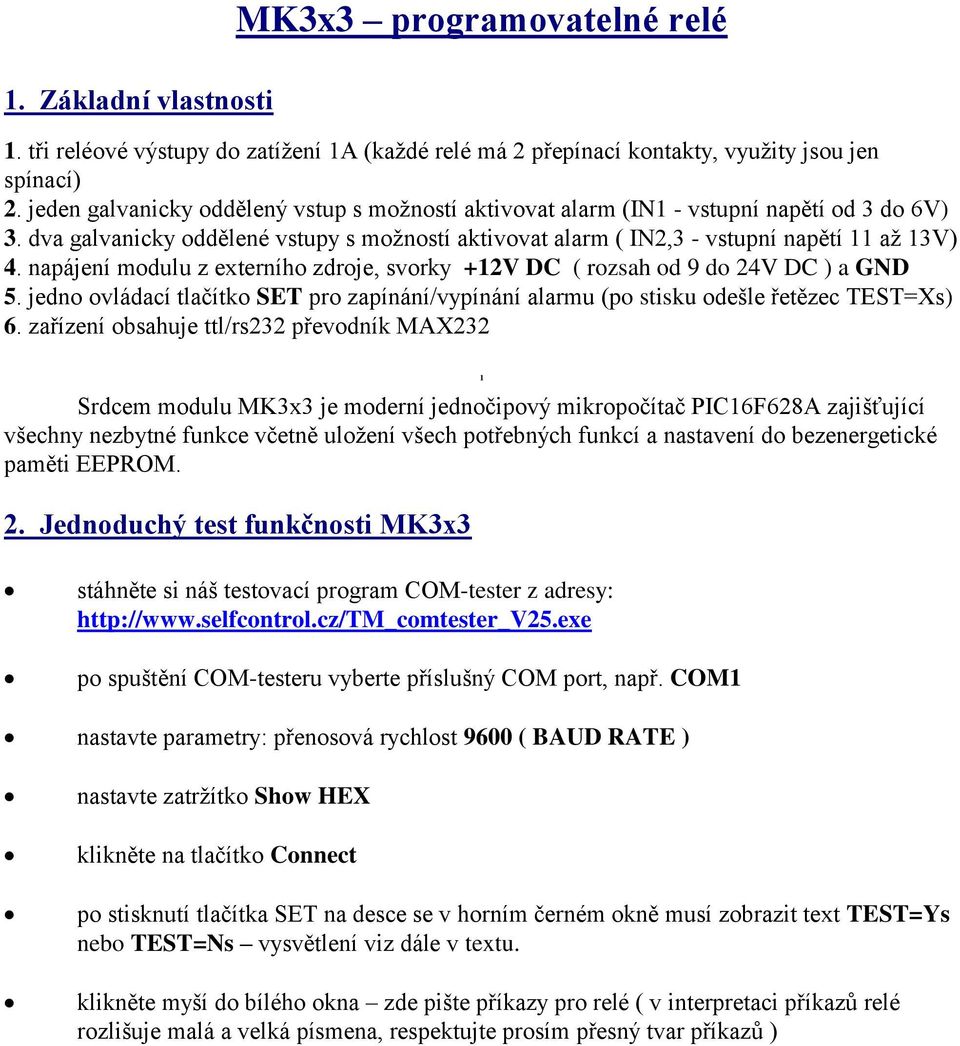 napájení modulu z externího zdroje, svorky +12V DC ( rozsah od 9 do 24V DC ) a GND 5. jedno ovládací tlačítko SET pro zapínání/vypínání alarmu (po stisku odešle řetězec TEST=Xs) 6.