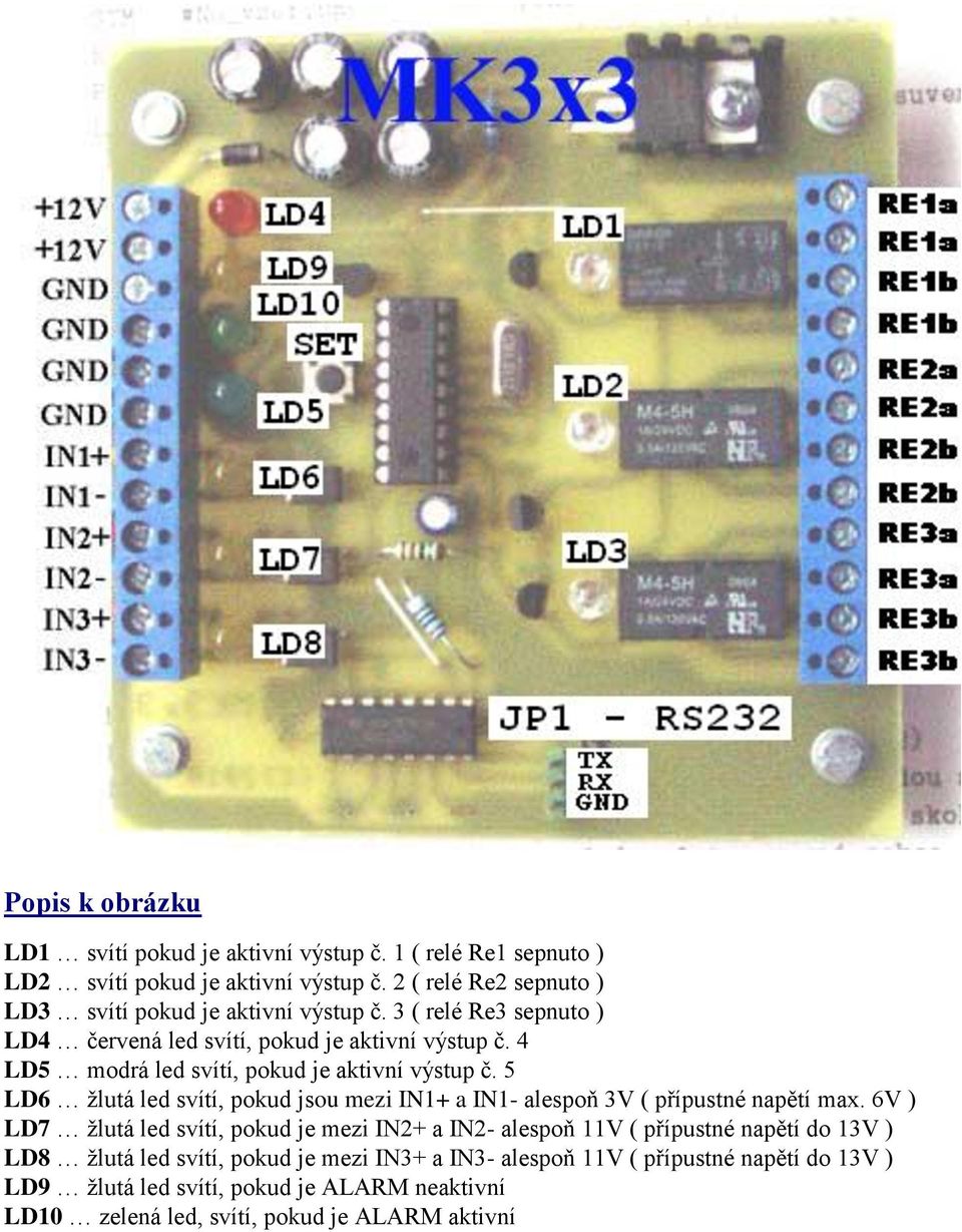 4 LD5 modrá led svítí, pokud je aktivní výstup č. 5 LD6 žlutá led svítí, pokud jsou mezi IN1+ a IN1- alespoň 3V ( přípustné napětí max.