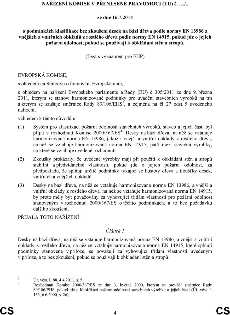 používají k obkládání stěn a stropů. (Text s významem pro EHP) EVROPSKÁ KOMISE, s ohledem na Smlouvu o fungování Evropské unie, s ohledem na nařízení Evropského parlamentu a Rady (EU) č.