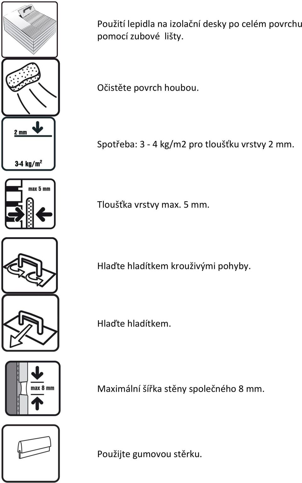 Tloušťka vrstvy max. 5 mm. Hlaďte hladítkem krouživými pohyby.