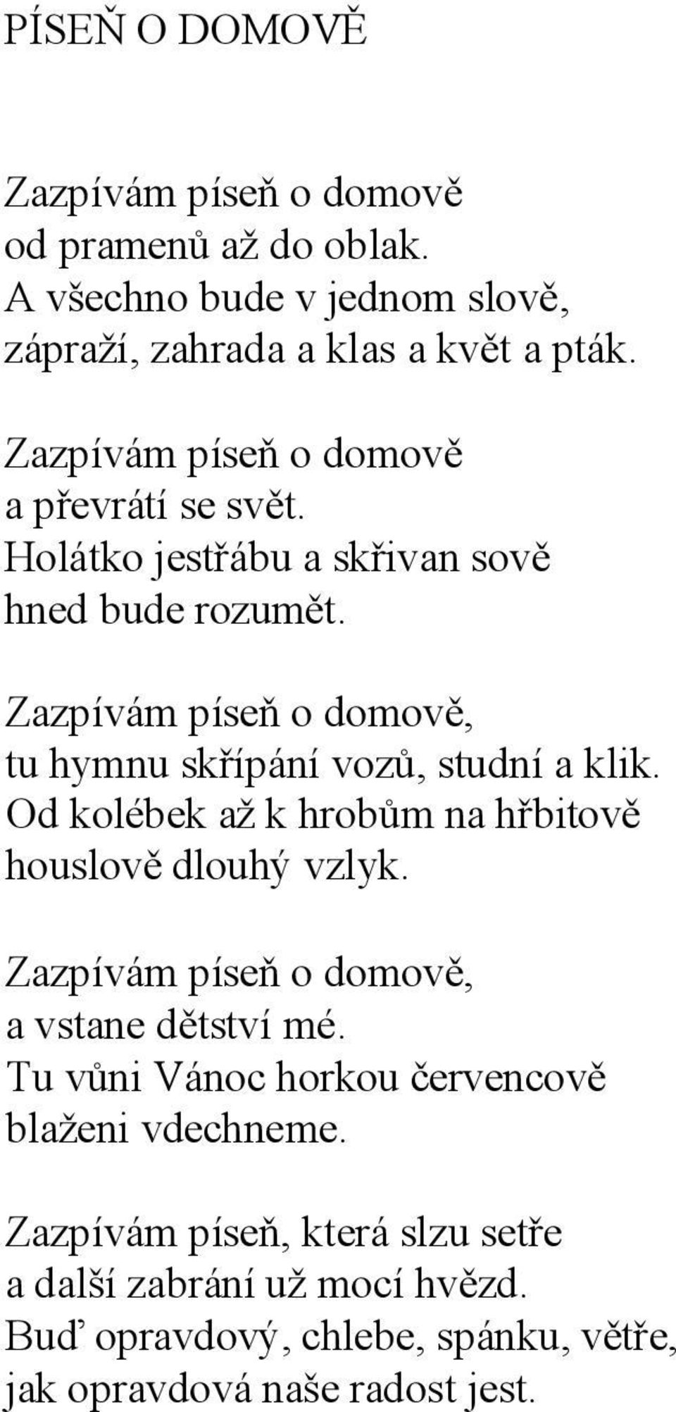 Zazpívám píseň o domově, tu hymnu skřípání vozů, studní a klik. Od kolébek až k hrobům na hřbitově houslově dlouhý vzlyk.