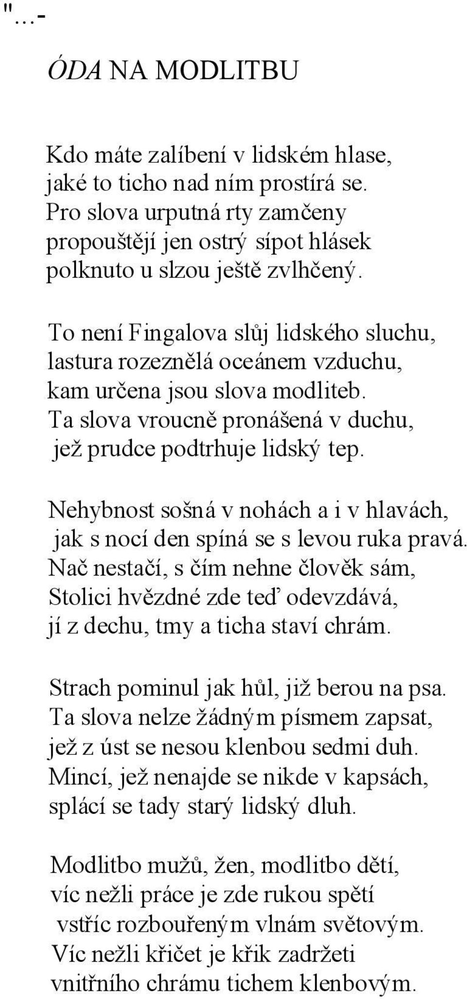 Nehybnost sošná v nohách a i v hlavách, jak s nocí den spíná se s levou ruka pravá. Nač nestačí, s čím nehne člověk sám, Stolici hvězdné zde teď odevzdává, jí z dechu, tmy a ticha staví chrám.