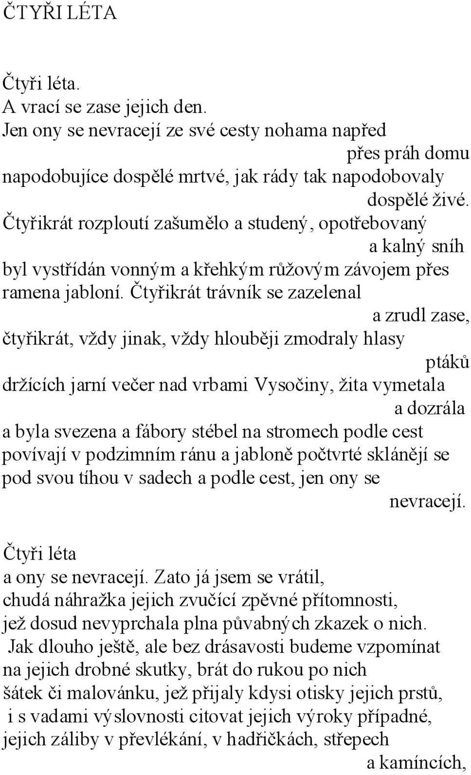 Čtyřikrát trávník se zazelenal a zrudl zase, čtyřikrát, vždy jinak, vždy hlouběji zmodraly hlasy ptáků držících jarní večer nad vrbami Vysočiny, žita vymetala a dozrála a byla svezena a fábory stébel