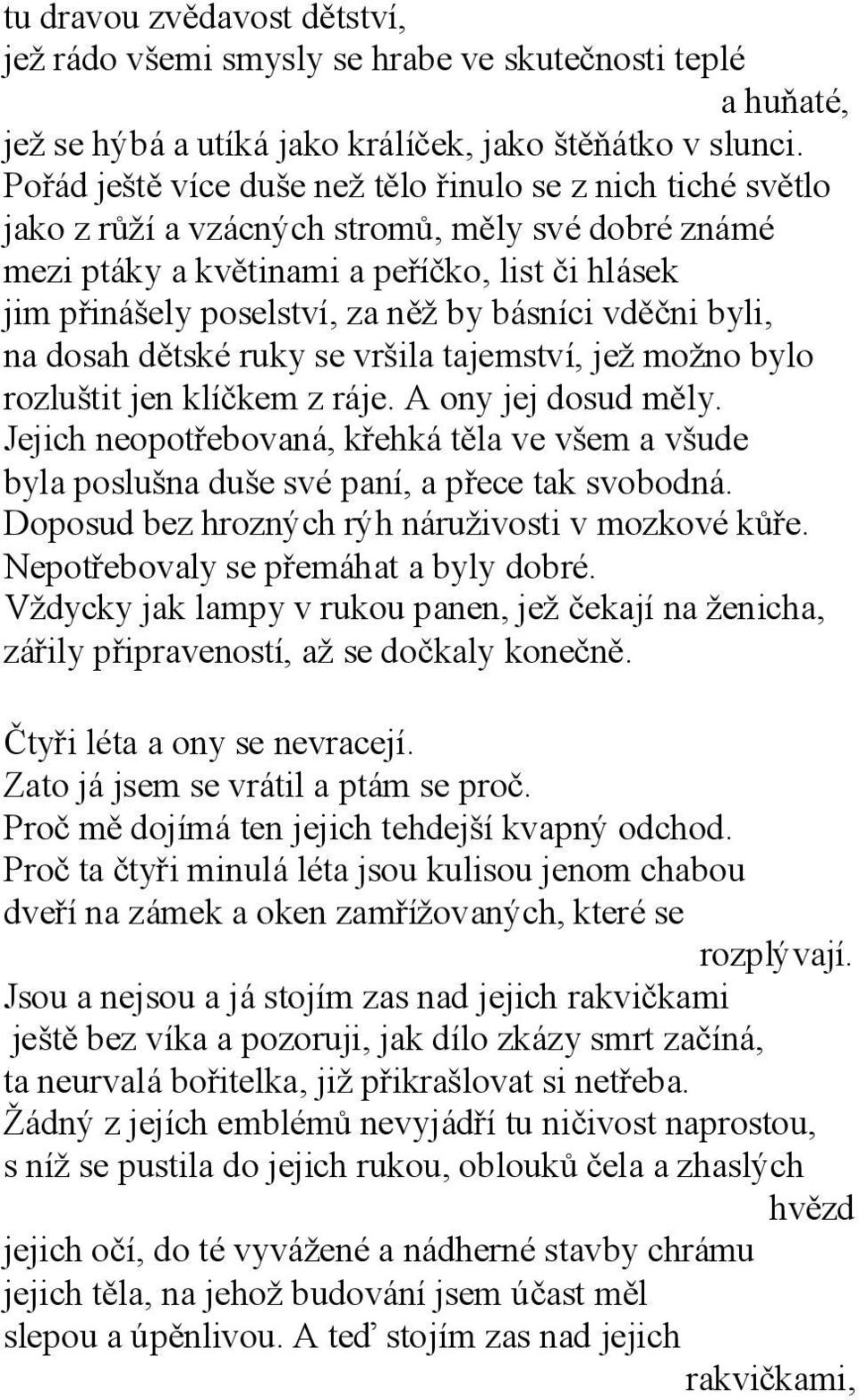 básníci vděčni byli, na dosah dětské ruky se vršila tajemství, jež možno bylo rozluštit jen klíčkem z ráje. A ony jej dosud měly.