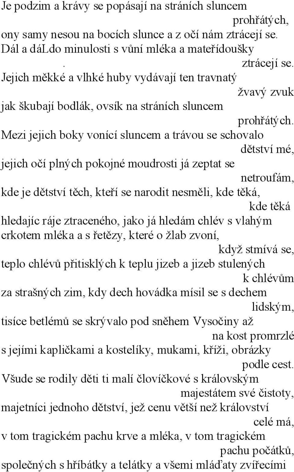 Mezi jejich boky vonící sluncem a trávou se schovalo dětství mé, jejich očí plných pokojné moudrosti já zeptat se netroufám, kde je dětství těch, kteří se narodit nesměli, kde těká, kde těká hledajíc