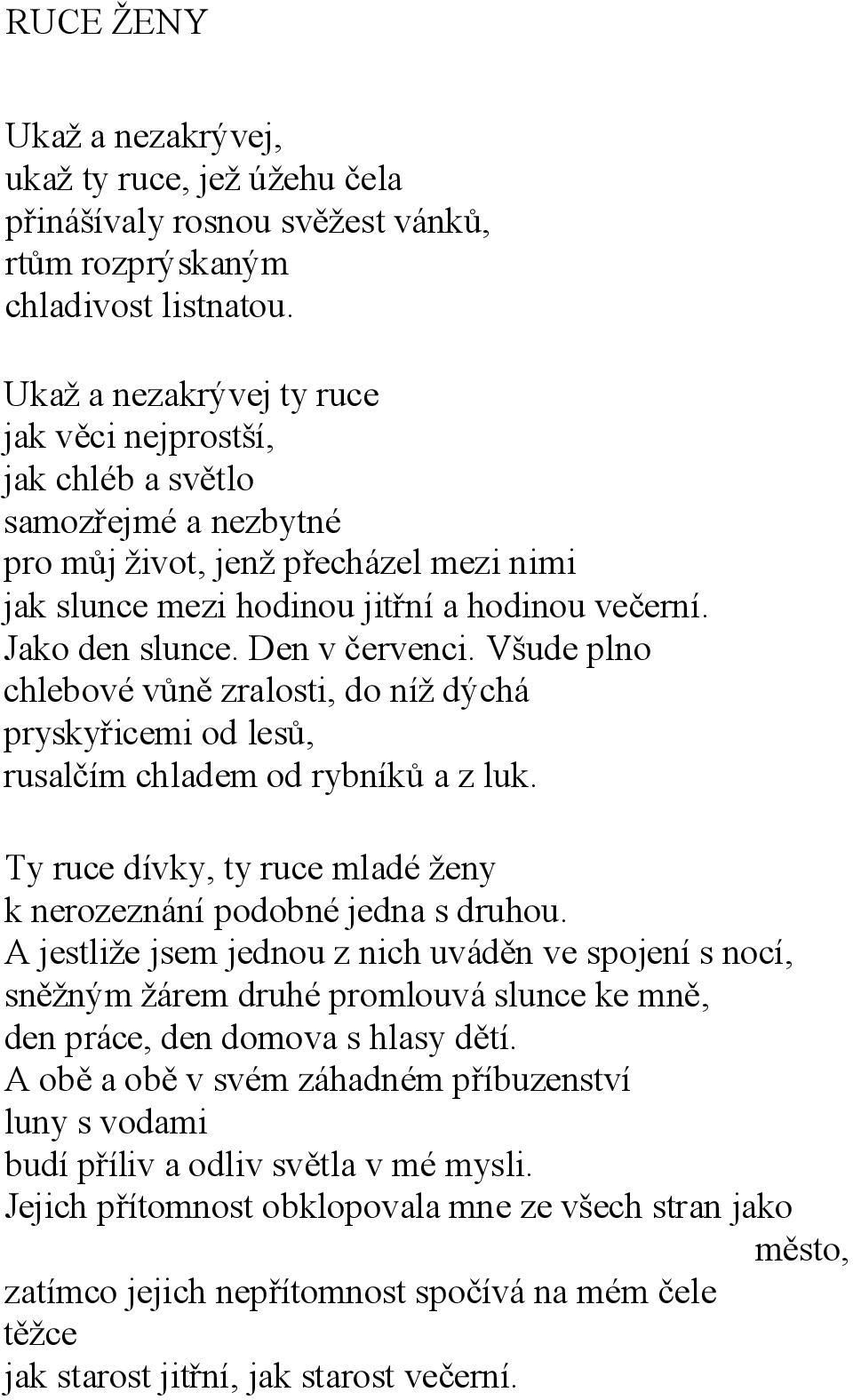 Den v červenci. Všude plno chlebové vůně zralosti, do níž dýchá pryskyřicemi od lesů, rusalčím chladem od rybníků a z luk. Ty ruce dívky, ty ruce mladé ženy k nerozeznání podobné jedna s druhou.