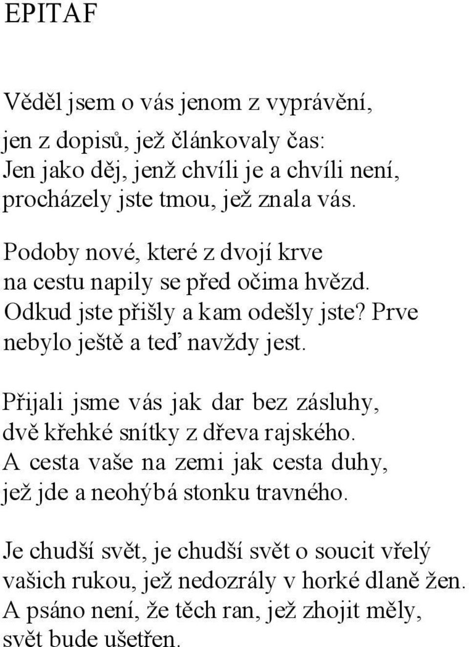 Prve nebylo ještě a teď navždy jest. Přijali jsme vás jak dar bez zásluhy, dvě křehké snítky z dřeva rajského.