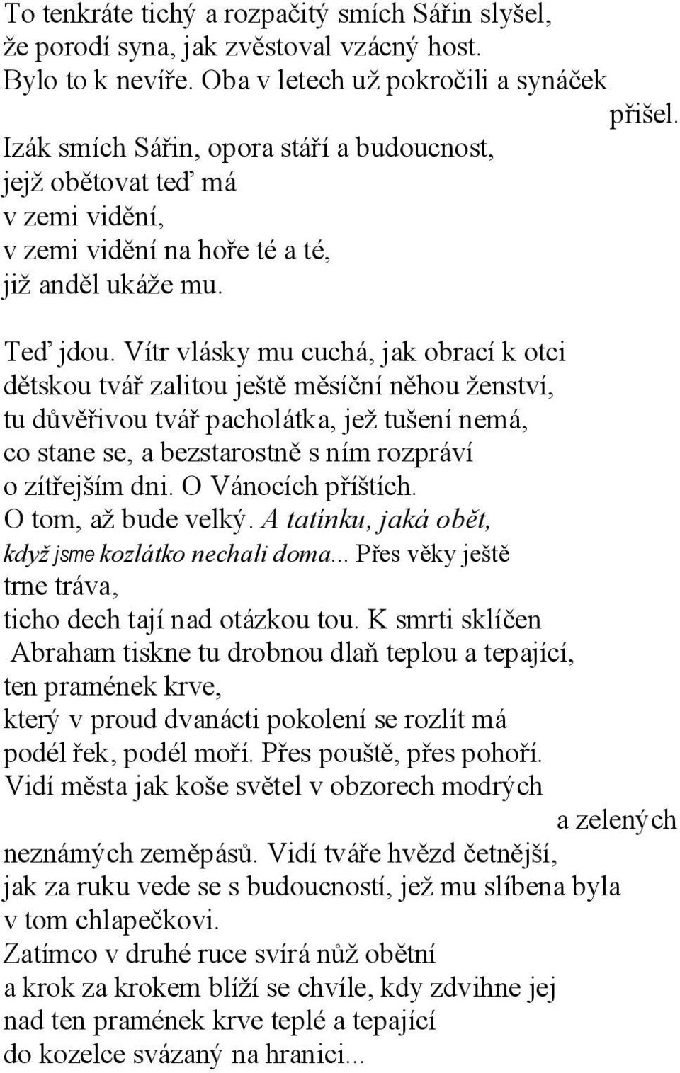 Vítr vlásky mu cuchá, jak obrací k otci dětskou tvář zalitou ještě měsíční něhou ženství, tu důvěřivou tvář pacholátka, jež tušení nemá, co stane se, a bezstarostně s ním rozpráví o zítřejším dni.