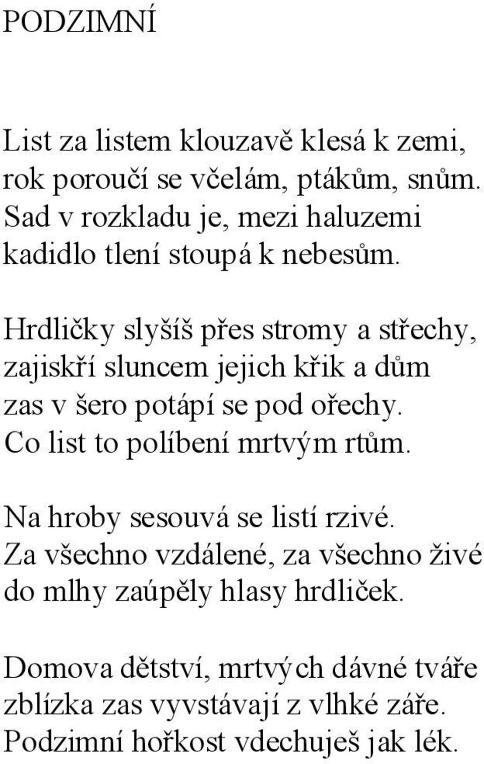 Hrdličky slyšíš přes stromy a střechy, zajiskří sluncem jejich křik a dům zas v šero potápí se pod ořechy.