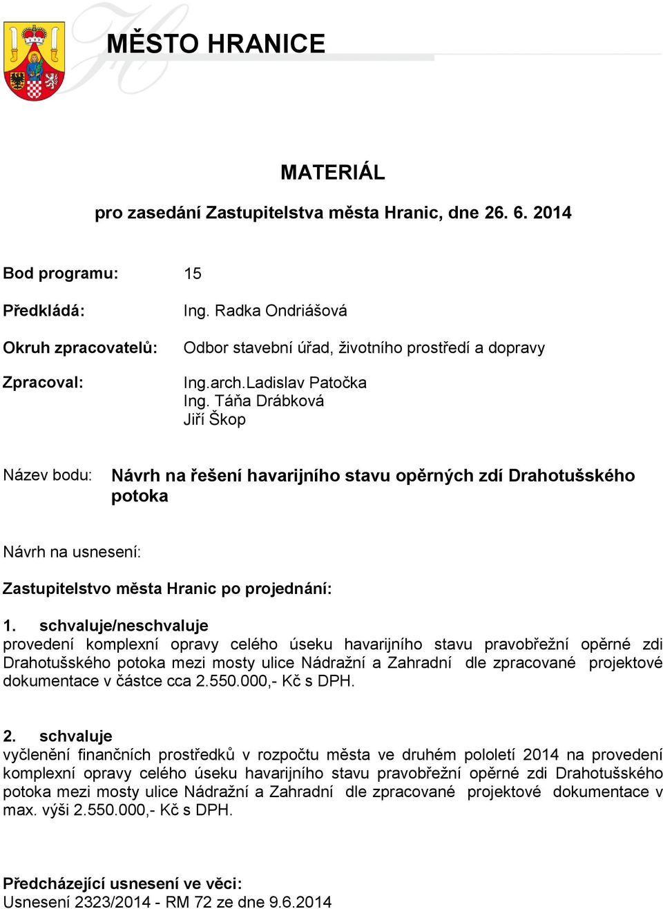 Táňa Drábková Jiří Škop Název bodu: Návrh na řešení havarijního stavu opěrných zdí Drahotušského potoka Návrh na usnesení: Zastupitelstvo města Hranic po projednání: 1.