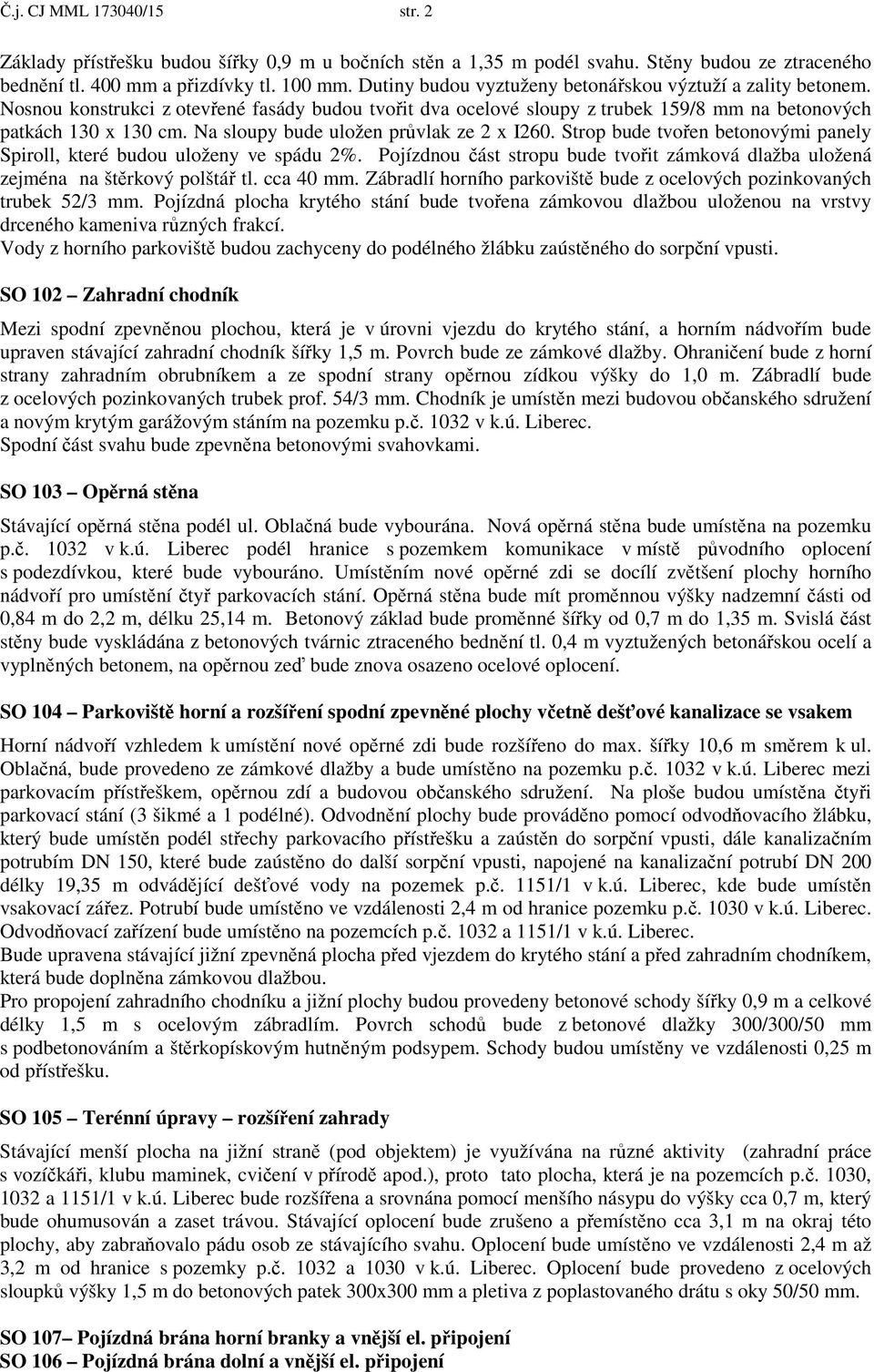 Na sloupy bude uložen pr vlak ze 2 x I260. Strop bude tvo en betonovými panely Spiroll, které budou uloženy ve spádu 2%.