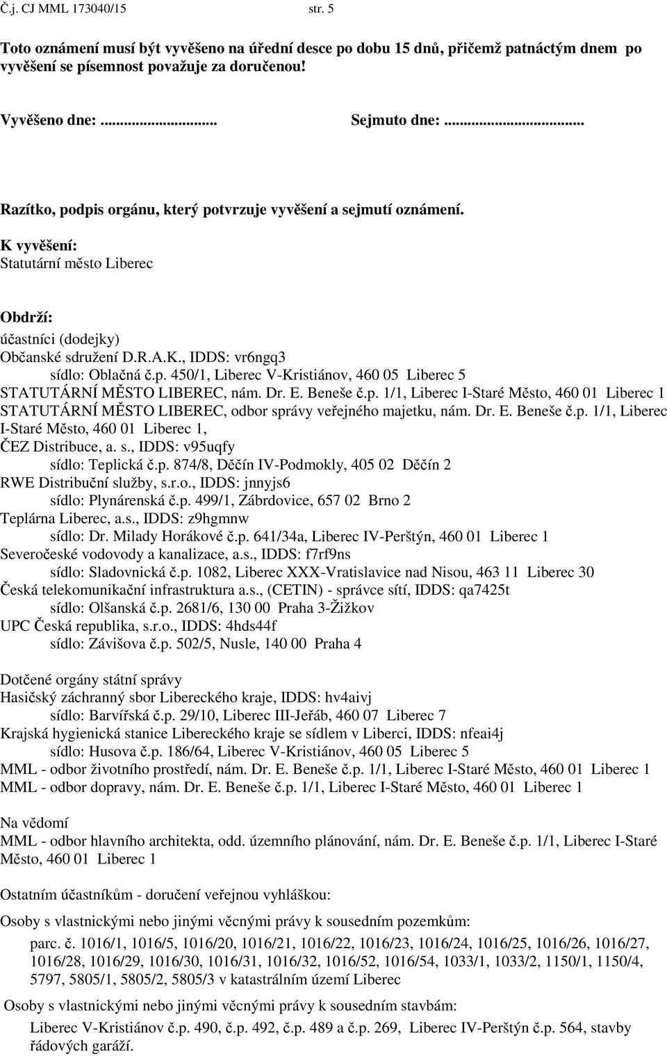 Dr. E. Beneše.p. 1/1, Liberec I-Staré M sto, 460 01 Liberec 1 STATUTÁRNÍ M STO LIBEREC, odbor správy ve ejného majetku, nám. Dr. E. Beneše.p. 1/1, Liberec I-Staré M sto, 460 01 Liberec 1, EZ Distribuce, a.