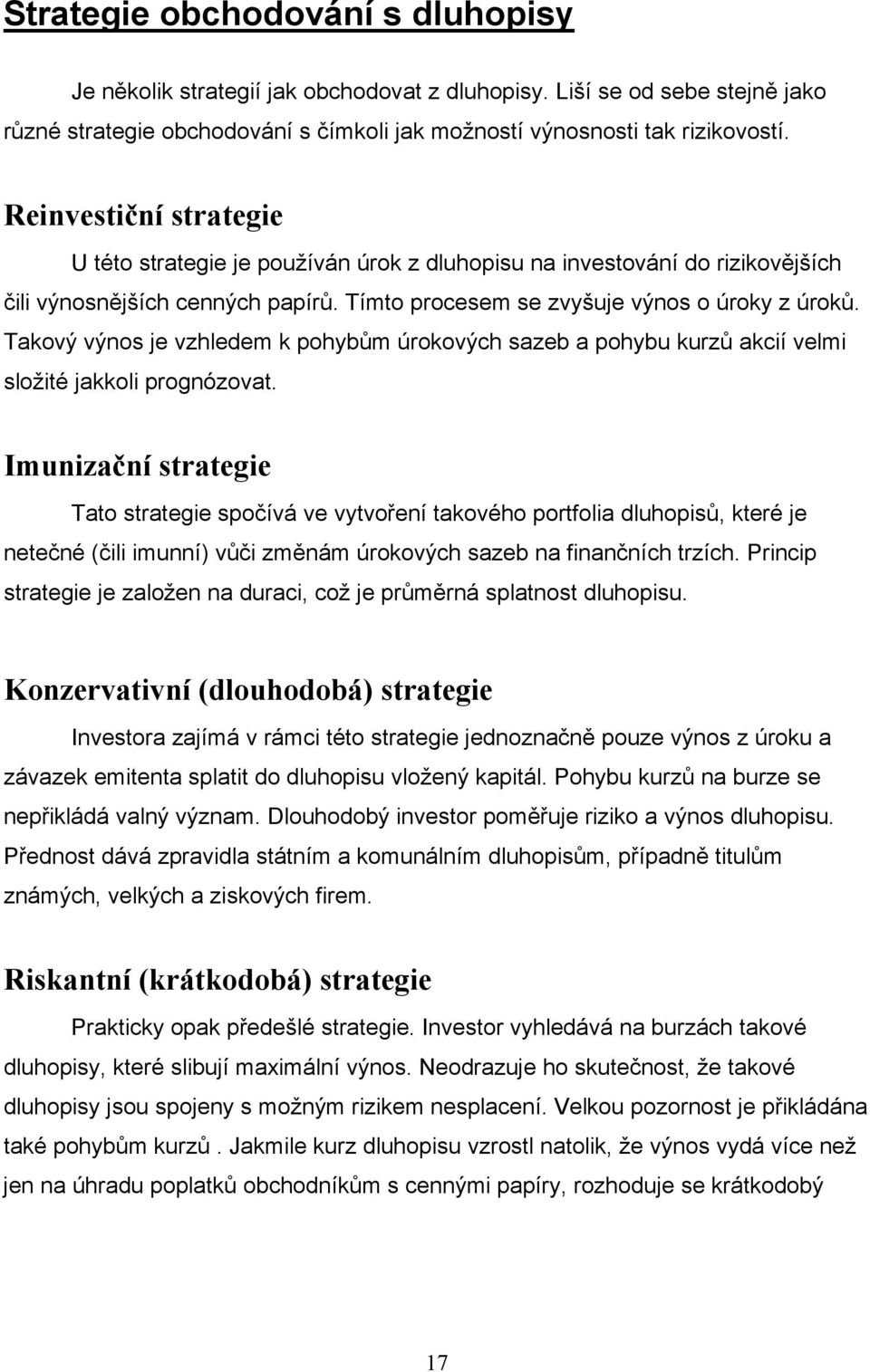 Takový výnos je vzhledem k pohybům úrokových sazeb a pohybu kurzů akcií velmi složité jakkoli prognózovat.