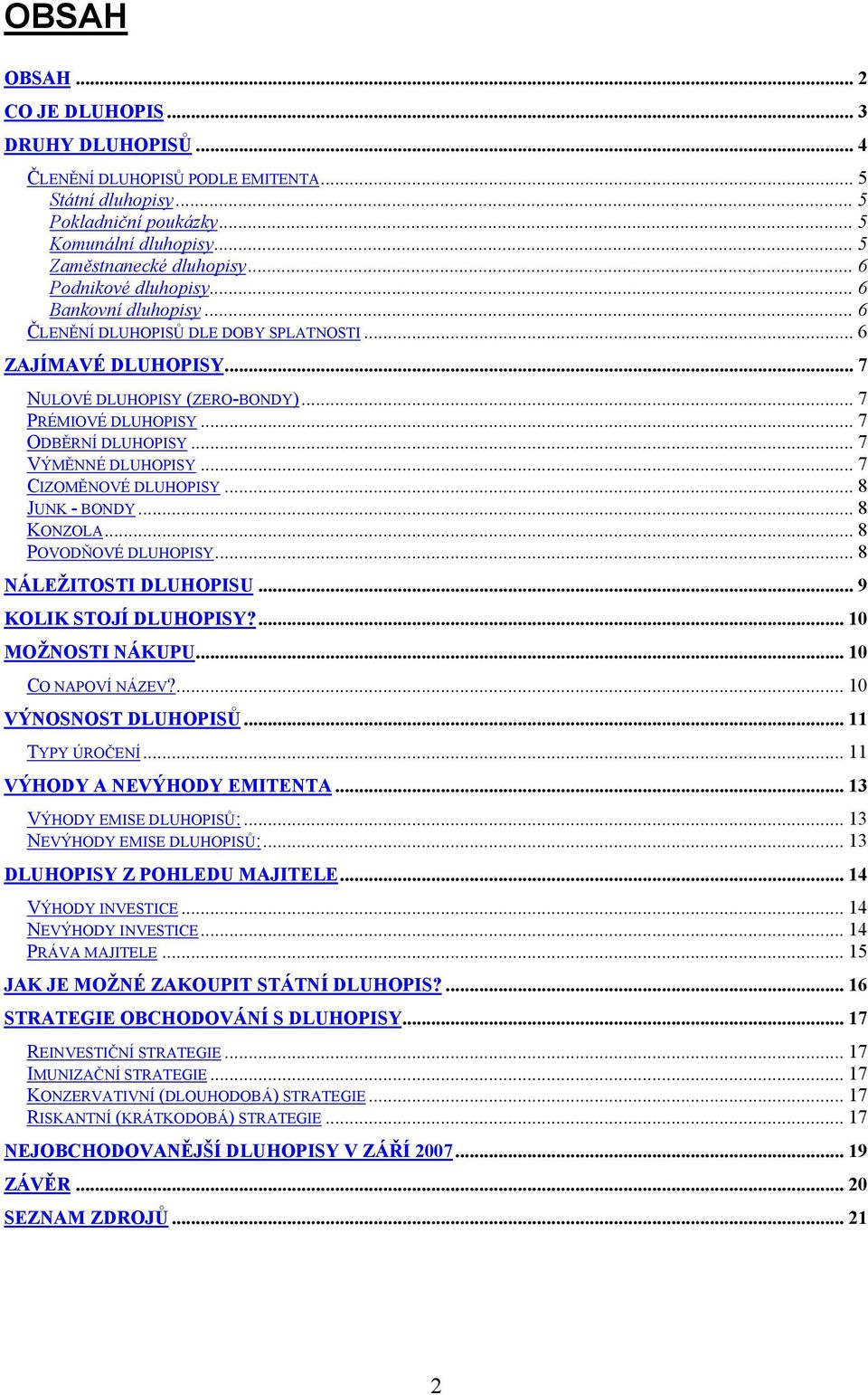 .. 7 VÝMĚNNÉ DLUHOPISY... 7 CIZOMĚNOVÉ DLUHOPISY... 8 JUNK - BONDY... 8 KONZOLA... 8 POVODŇOVÉ DLUHOPISY... 8 NÁLEŽITOSTI DLUHOPISU... 9 KOLIK STOJÍ DLUHOPISY?... 10 MOŽNOSTI NÁKUPU.