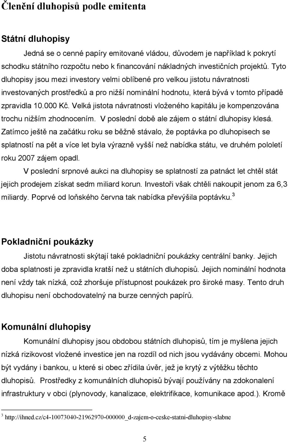 Velká jistota návratnosti vloženého kapitálu je kompenzována trochu nižším zhodnocením. V poslední době ale zájem o státní dluhopisy klesá.