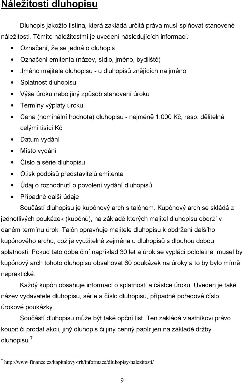 Splatnost dluhopisu Výše úroku nebo jiný způsob stanovení úroku Termíny výplaty úroku Cena (nominální hodnota) dluhopisu - nejméně 1.000 Kč, resp.