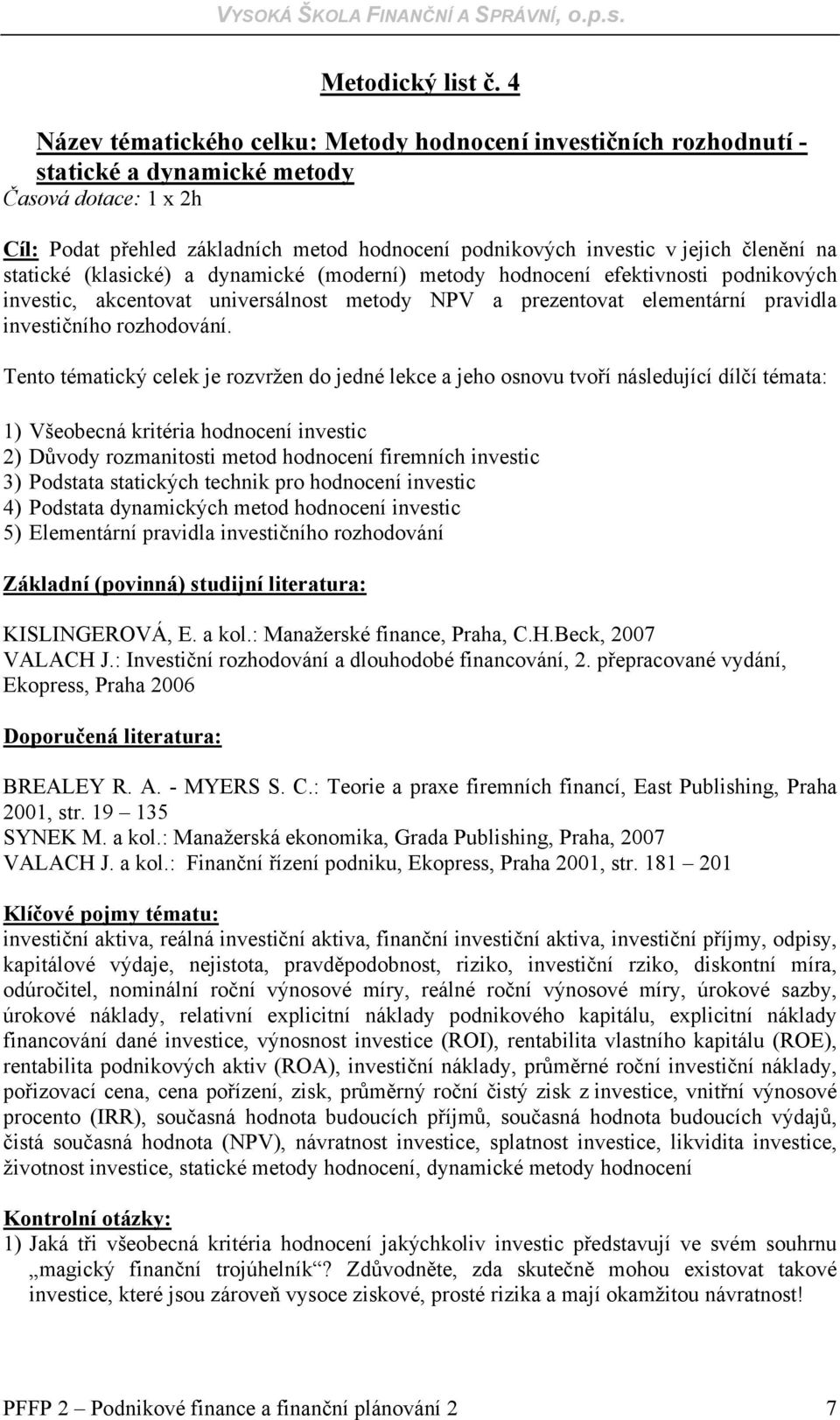 členění na statické (klasické) a dynamické (moderní) metody hodnocení efektivnosti podnikových investic, akcentovat universálnost metody NPV a prezentovat elementární pravidla investičního