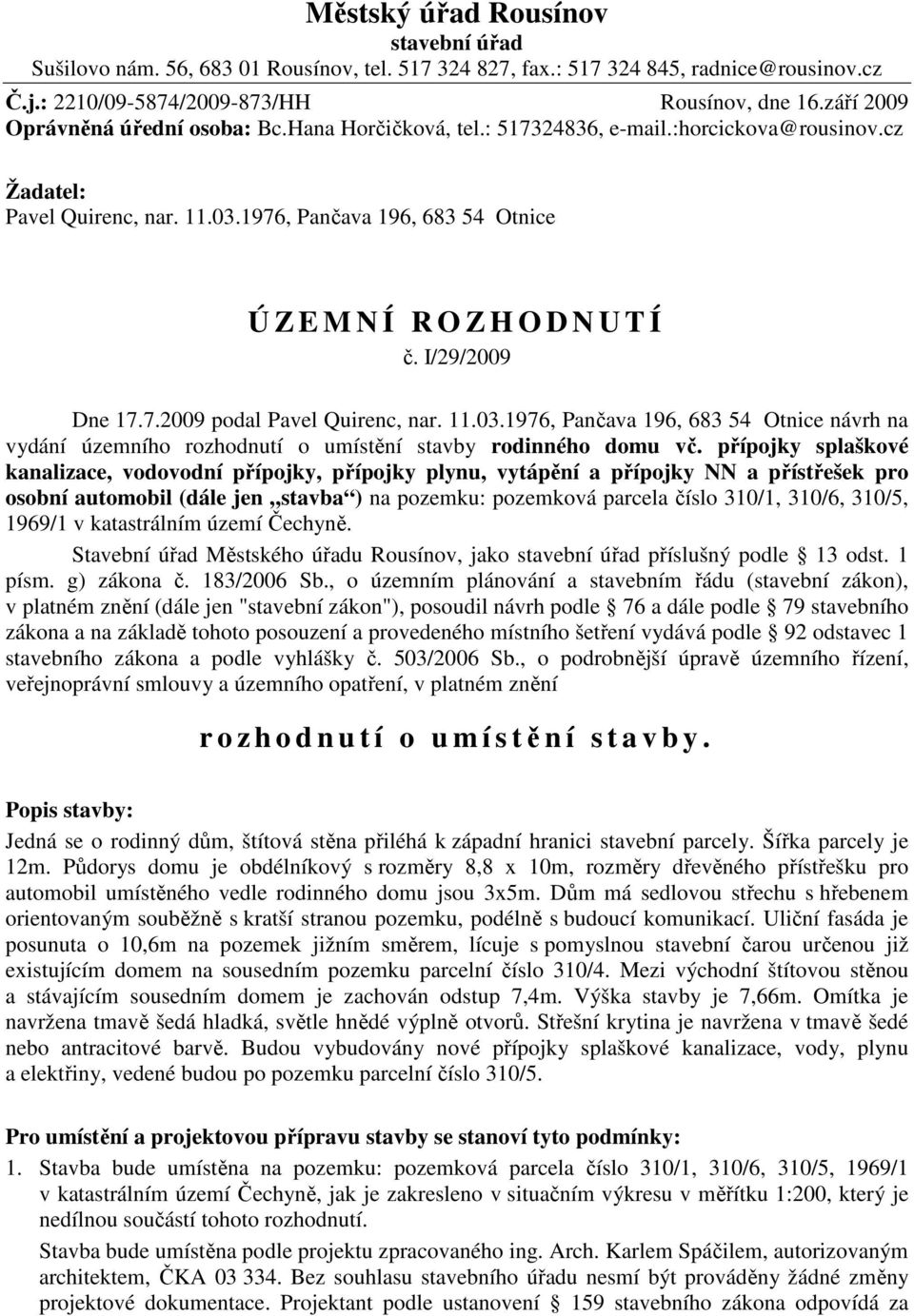 1976, Pančava 196, 683 54 Otnice Ú Z E M N Í R O Z H O D N U T Í č. I/29/2009 Dne 17.7.2009 podal Pavel Quirenc, nar. 11.03.