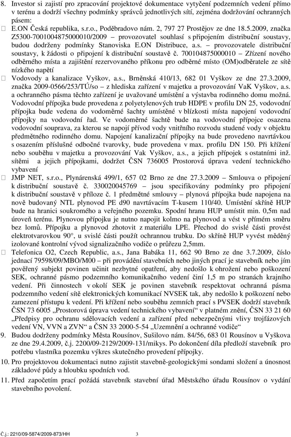 2009, značka Z5300-7001004875000010/2009 provozovatel souhlasí s připojením distribuční soustavy, budou dodrženy podmínky Stanoviska E.ON Distribuce, a.s. provozovatele distribuční soustavy, k žádosti o připojení k distribuční soustavě č.