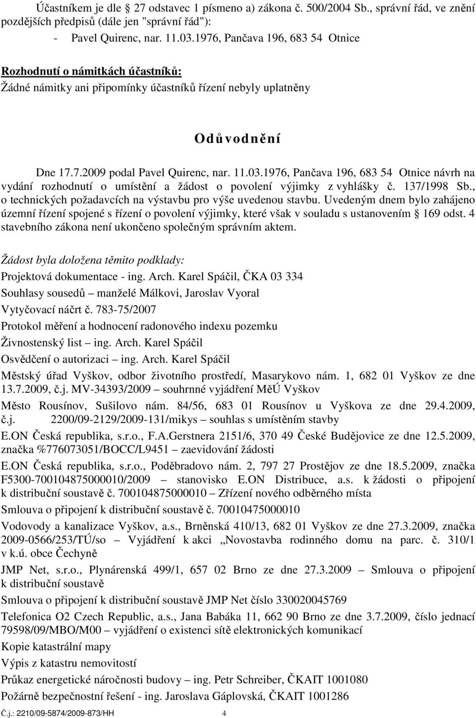 1976, Pančava 196, 683 54 Otnice návrh na vydání rozhodnutí o umístění a žádost o povolení výjimky z vyhlášky č. 137/1998 Sb., o technických požadavcích na výstavbu pro výše uvedenou stavbu.