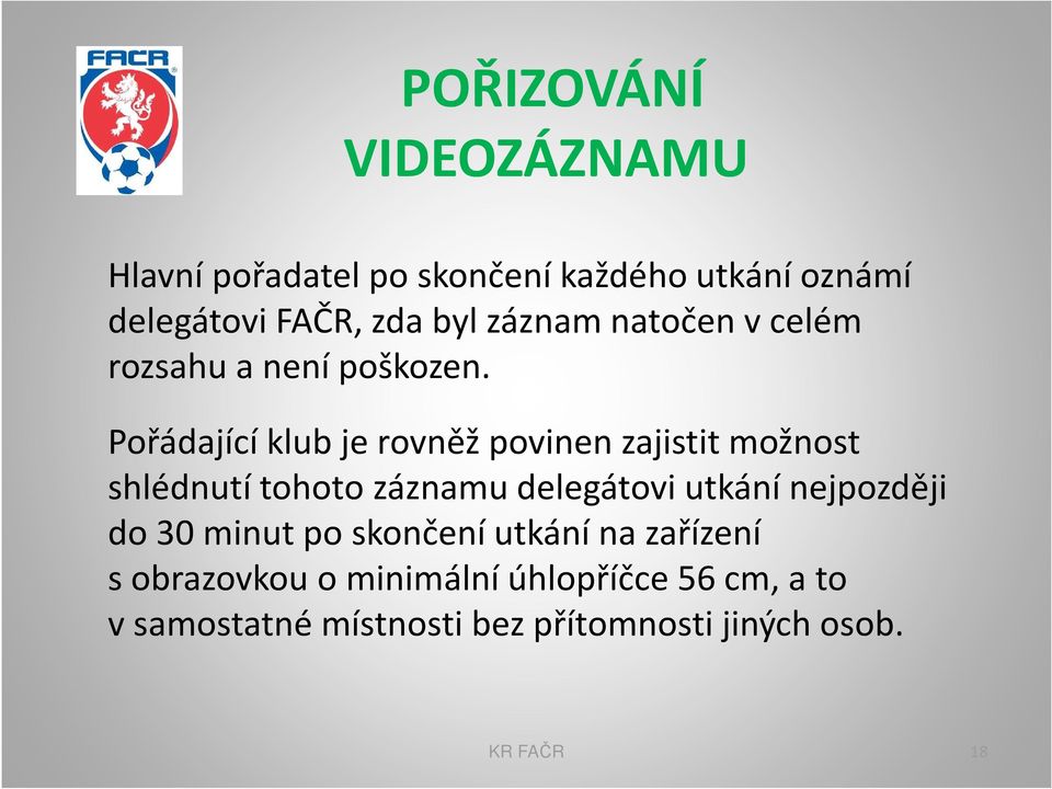 Pořádající klub je rovněž povinen zajistit možnost shlédnutí tohoto záznamu delegátovi utkání