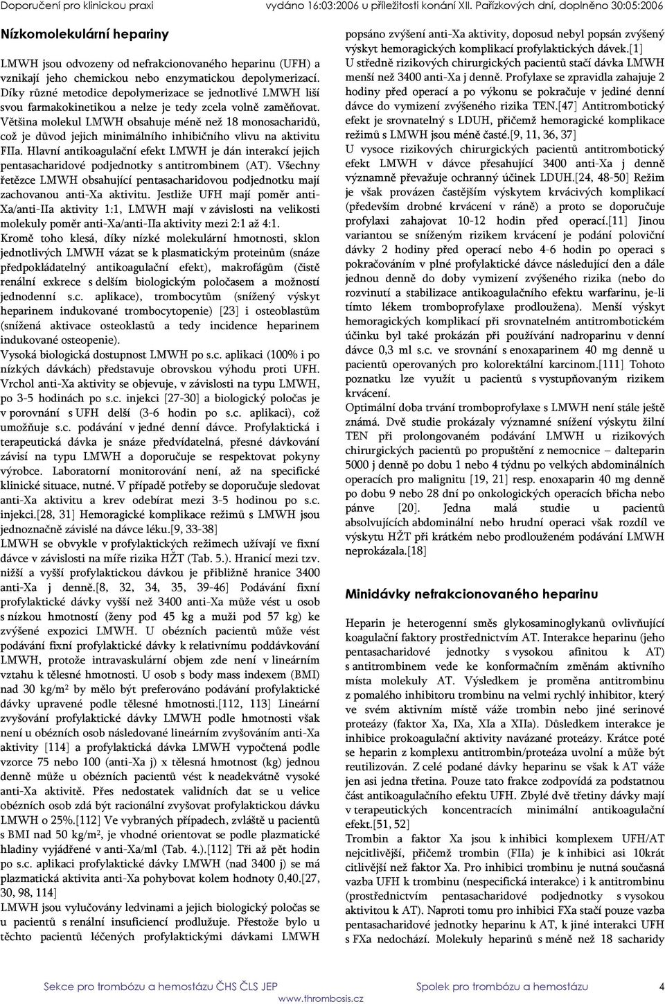 Většina molekul LMWH obsahuje méně než 18 monosacharidů, což je důvod jejich minimálního inhibičního vlivu na aktivitu FIIa.