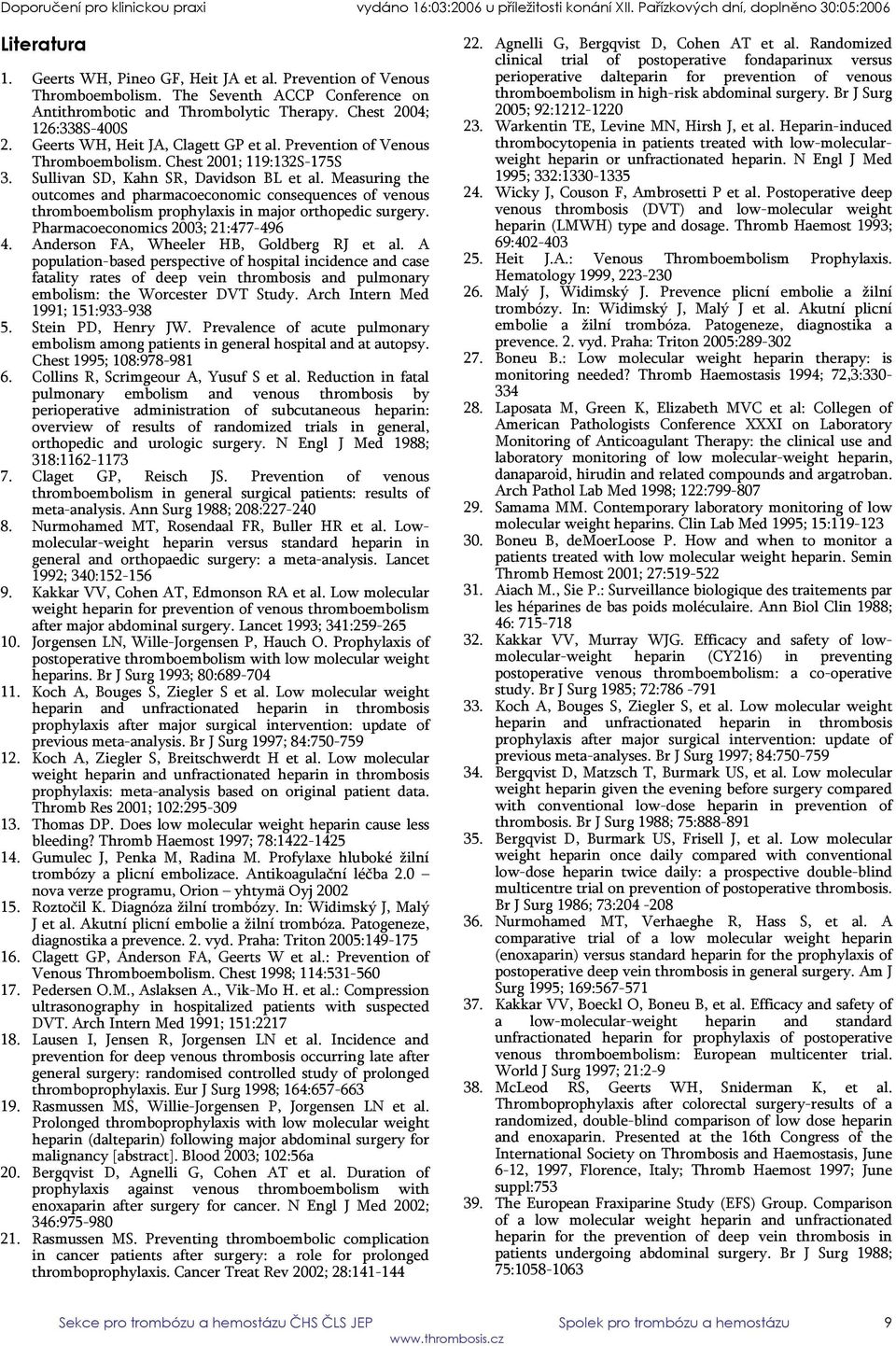 Measuring the outcomes and pharmacoeconomic consequences of venous thromboembolism prophylaxis in major orthopedic surgery. Pharmacoeconomics 2003; 21:477-496 4.