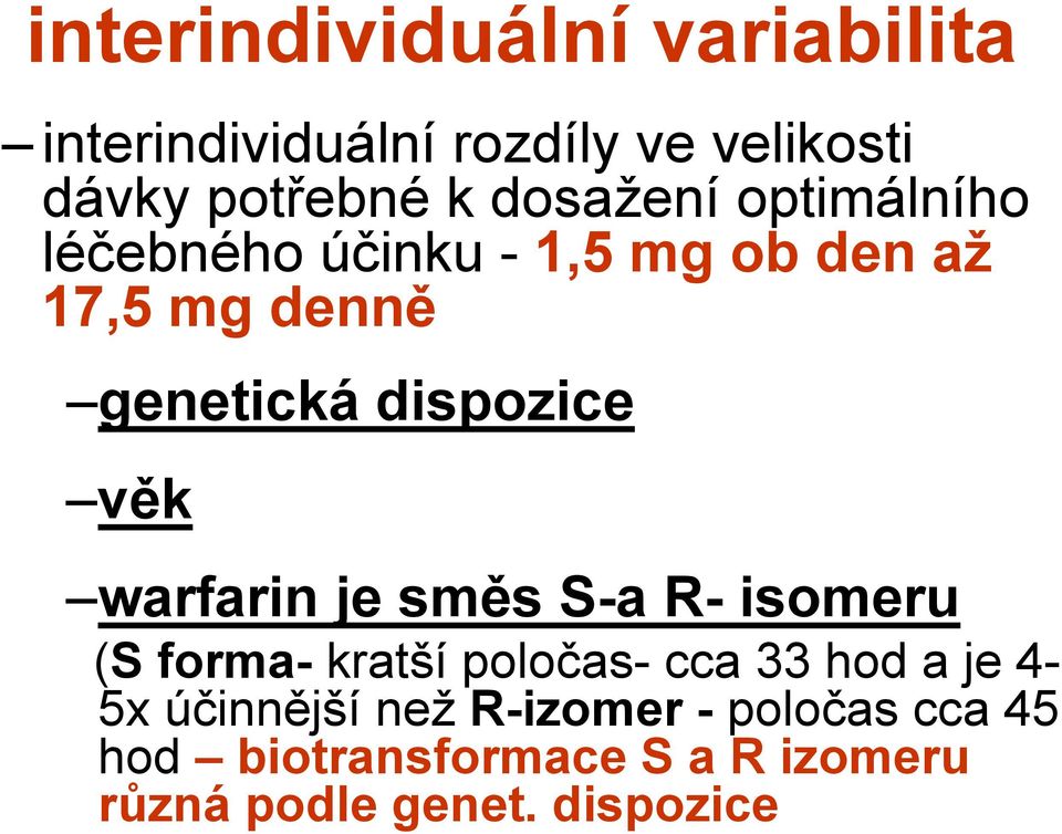 věk warfarin je směs S-a R- isomeru (S forma- kratší poločas- cca 33 hod a je 4-5x