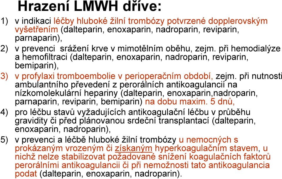 při nutnosti ambulantního převedení z perorálních antikoagulancií na nízkomolekulární hepariny (dalteparin, enoxaparin,nadroparin, parnaparin, reviparin, bemiparin) na dobu maxim.