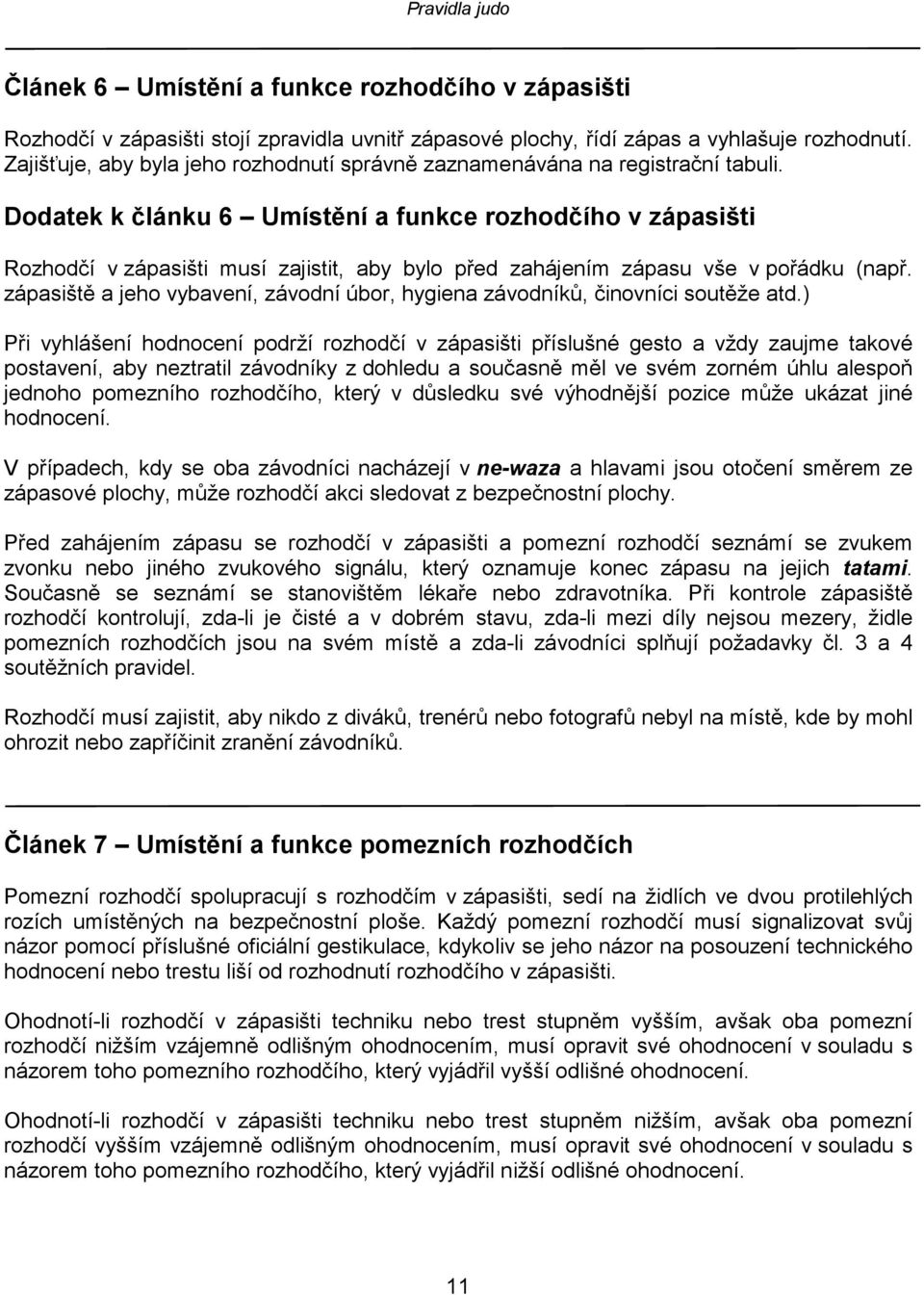 Dodatek k článku 6 Umístění a funkce rozhodčího v zápasišti Rozhodčí v zápasišti musí zajistit, aby bylo před zahájením zápasu vše v pořádku (např.